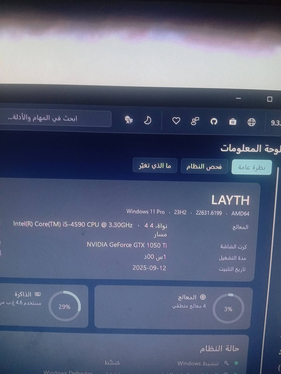 اسلام عليكم ورحمه الله وبركاتوا 🤍
السعر 400 بيهة مجال السعر الرقم استفسار كلشي متوفر موجود *********** . عنوان بغداد وشكراً
عندي PC للبيع كامل ملحقات جوستك Xbox game Sar نضيف استخدام 4 اشهر Original الكارتون جوستك موجودة مواصفات الحاسبة بالصورة الناشرها تلفزيون الحاسبة وماوس وكيبورد . اني الاغراض تشتغل 💯 وعندي  طريقة وبرنامج ينزل اي لعبة تريدهة كلهة PC Windows 11 Pro

نص مكتوب في الصور:
- ابحث في المهام والأدلة... 9.3 لوحة المعلومات نظرة عامة فحص النظام ما الذي تغيّر LAYTH Windows 11 Pro . 23H2 . 22631.6199 . AMD64 المعالج Intel(R) Core(TM) i5-4590 CPU @ 3.30GHz . 4 نواة، 4 مسار كرت الشاشة NVIDIA GeForce GTX 1050 Ti مدة التشغيل 1 س 00 د تاريخ التثبيت 2025-09-12 الذاكرة 29% مستخدم 4.6 غ.ب مر المعالج 3% 4 معالج منطقي حالة النظام 0 تنشيط Windows منشط Windows Defender
- MyTools 4.59$ فتح تأكيد والأدلة... Intel(R) الذاكرة تم تسجيل الدخول باسم آخر إقلاع 16.0 غ.ب layth dark 2026-10-01 22:46 77% محرك الأقراص C: متاح 27.7 غ.ب من 118 غ.ب الذاكرة مستخدم 4.6 غ.ب من 16.0 غ.ب تحديث نس
- ابحث في المهام والأدلة...
- 9.3.0
- لوحة المعلومات
- المعالج
- 4 معالج منطقي
- 3%
- الذاكرة
- مستخدم 4.6 غ.ب من 16.0 غ.ب
- 29%
- حالة النظام
- تنشيط Windows
- منشط
- الحماية في الوقت الفعلي
- Windows Defender • تشغيل
- جدار حماية Windows
- إيقاف
- حماية النظام
- تشغيل
- آخر نقطة استعادة
- Windows Update • 2026-10-01 00:43
- إعادة تشغيل معلّقة
- لا شيء بالانتظار
- التمهيد الآمن
- VPN
- غير متصل
- تشغيل إنشاء نقطة استعادة قبل المهام المتقدمة
- من ينشئ اللقطة هو Windows وليس Fixyfier، وهو يحتفظ بواحدة يوميًا على الأكثر - لذا لا يكلفك ذلك شيئًا
- إجراءات سريعة
- أداة إزالة البرامج الضارة
- حظر الإعلانات والقياس عن بُعد