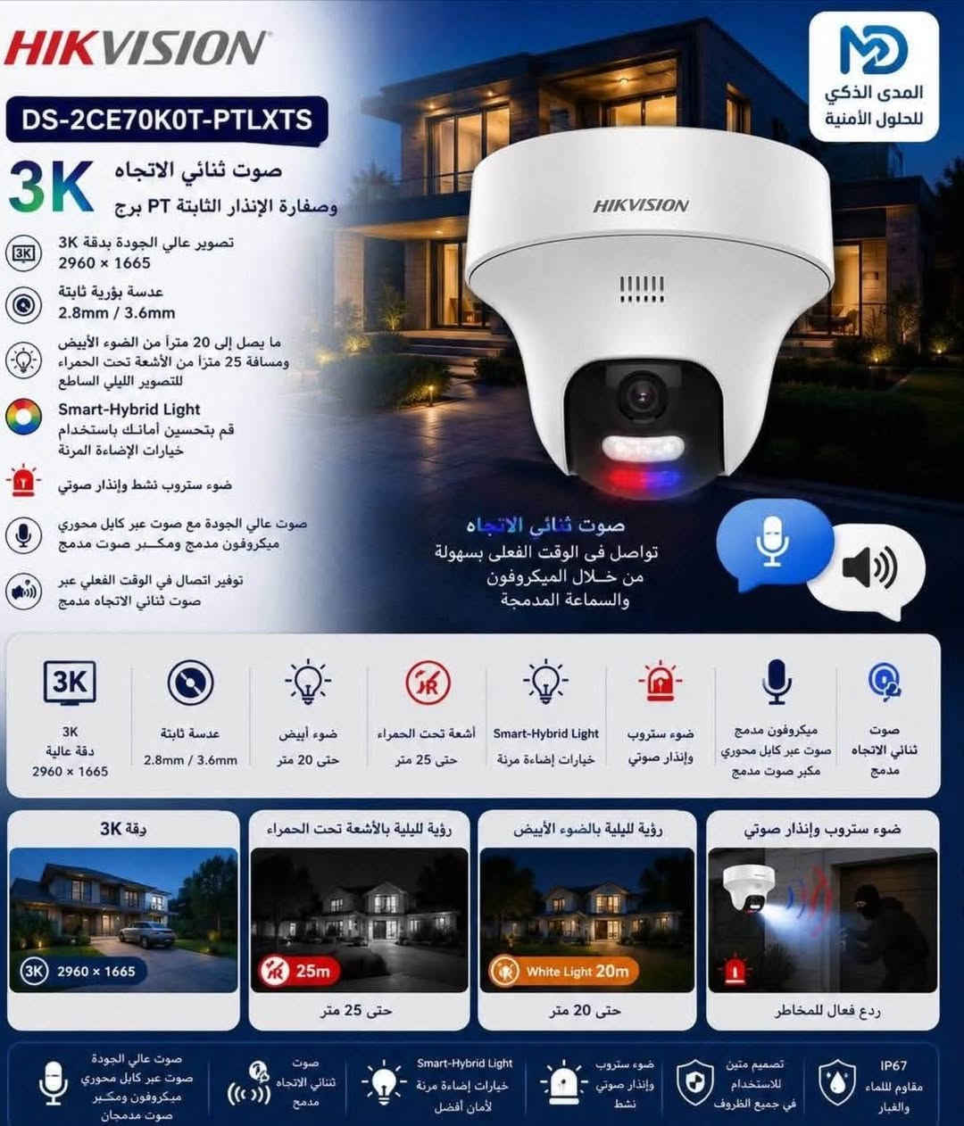 راقب كل التفاصيل… بدقة تبدأ من 2 ميجابكسل وتصل إلى 8 ميجابكسل. 📹✨

في المدى الذكي للأنظمة المراقبة نوفر مجموعة متكاملة من كاميرات HIKVISION لتناسب جميع الاحتياجات والميزانيات.

🔹 كاميرات 2MP – جودة ممتازة للاستخدام اليومي.
🔹 كاميرات 4MP – تفاصيل أوضح وأداء أعلى.
🔹 كاميرات 5MP (3K) – وضوح فائق وتغطية أفضل.
🔹 كاميرات 6MP – تفاصيل دقيقة للمواقع المهمة.
🔹 كاميرات 8MP (4K) – أعلى جودة لمراقبة احترافية.

✅ داخلية وخارجية
✅ ملونة ليلًا ونهارًا (ColorVu)
✅ تسجيل صوت
✅ مقاومة للعوامل الجوية
✅ ضمان وتركيب احترافي

📍 العنوان: صلاح دين تكريت  
📞 للاستفسار: ***********

المدى الذكي للأنظمة المراقبة
أمانك يبدأ بصورة أوضح

نص مكتوب في الصور:
- HIKVISION DS-2CE79H0T-IT3ZF(C) كاميرا برج موتورايز Varifocal بدقة 5 ميجابكسل تصوير عالي الجودة بدقة 5 ميجابكسل 2560 × 1944 عدسة متغيرة البؤرة بمحركات من 2.7 مم إلى 13.5 مم مسافة الأشعة تحت الحمراء تصل إلى 40 مترًا منفذ واحد لأربع إشارات قابلة للتحويل (TVI / AHD / CVI / CVBS) مقاوم للماء والغبار (IP67) 5MP 5 ميجابكسل 2560 × 1944 عدسة موتورايز 2.7 - 13.5mm متغيرة البؤرة IR IR 40m مسافة الأشعة تحت الحمراء تصل إلى 40 مترًا 4in1 4 إشارات قابلة للتحويل TVI / AHD / CVI / CVBS IP67 مقاوم للماء والغبار عدسة متغيرة البؤرة موتورايز تعديل سهل للزوم والتركيز عن بعد 2.7mm زاوية واسعة 13.5mm تكبير بعيد 2.7mm زاوية واسعة 6mm تكبير متوسط 13.5mm تكبير بعيد 5MP دقة عالية 2560 × 1944 عدسة موتورايز 2.7 - 13.5mm متغيرة البؤرة IR 40m رؤية ليلية بالأشعة تحت الحمراء حتى 40 متر 1 في 1 TVI / AHD CVI / CVBS IP67 مقاوم للماء والغبار المدى الذكي للحلول الأمنية
- HIKVISION DS-2CE70K0T-PTLXTS 3K صوت ثنائي الاتجاه وصفارة الإنذار الثابتة PT برج تصوير عالي الجودة بدقة 3K 2960 x 1665 عدسة بؤرية ثابتة 2.8mm / 3.6mm ما يصل إلى 20 متراً من الضوء الأبيض ومسافة 25 متراً من الأشعة تحت الحمراء للتصوير الليلي الساطع Smart-Hybrid Light قم بتحسين أمانك باستخدام خيارات الإضاءة المرنة ضوء ستروب ونإنذار صوتي صوت عالي الجودة مع صوت عبر كابل محوري ميكروفون مدمج ومكبر صوت مدمج توفير اتصال في الوقت الفعلي عبر صوت ثنائي الاتجاه مدمج صوت ثنائي الاتجاه تواصل فى الوقت الفعلى بسهولة من خلال الميكروفون والسماعة المدمجة 3K 3K دقة عالية 2960 x 1665 عدسة ثابتة 2.8mm / 3.6mm ضوء أبيض حتى 20 متر أشعة تحت الحمراء حتى 25 متر Smart-Hybrid Light خيارات إضاءة مرنة ضوء ستروب وإنذار صوتي ميكروفون مدمج مكبر صوت مدمج صوت ثنائي الاتجاه مدمج دقة 3K رؤية ليلية بالأشعة تحت الحمراء رؤية ليلية بالضوء الأبيض ضوء ستروب وإنذار صوتي 25m حتى 25 متر White Light 20m حتى 20 متر رَدع فعال للمخاطر صوت عالي الجودة صوت عبر كابل محوري ميكروفون ومكبر صوت مدمجان صوت ثنائي الاتجاه مدمج Smart-Hybrid Light خيارات إضاءة مرنة لأمان أفضل ضوء ستروب وإنذار صوتي نشط تصميم متين للاستخدام في جميع الظروف IP67 مقاوم للماء والغبار المدى الذكي للحلول الأمنية
- HIKVISION DS-2CE72KF3TP-DLS 3K ColorVu كاميرا برج ثابتة ذات عدسة مزدوجة 3K ColorVu 180 تصميم عدسة مزدوجة، خوارزمية خياطة مدمجة تقدم صورة 180 درجة 3K تصوير عالي الجودة بدقة 3K 3328 x 1504 تصوير ملون على مدار الساعة طوال أيام الأسبوع مع فتحة F1.0 ضوء هجين ذكي، يحسين أمانك من خلال خيارات إضاءة مرنة تصوير واضح ضد الضوء الخلفي القوي بسبب تقنية WDR الحقيقية 130 ديسيبل 3D DNR توفر تقنية DNR ثلاثية الابعاد صوراً نظيفة وحادة ما يصل إلى 40 مترا من الضوء الأبيض ومسافة 40 مترا من الأشعة تحت الحمراء للتصوير الليلي الساطع ميكروفون مدمج، صوت عالي الجودة مع صوت عبر كابل محوري مقاوم للماء والغبار (IP67) 3K 3K دقة عالية 3328 x 1504 ColorVu تصوير ملون على مدار الساعة طوال أيام الأسبوع فتحة F1.0 180 180 عدسة مزدوجة صورة بانورامية 180 درجة WDR WDR حقيقي 130dB تصوير واضح ضد الضوء الخلفي القوي 3D DNR تقنية DNR ثلاثية الأبعاد صور نظيفة وحادة ضوء أبيض حتى 40 متر IR أشعة تحت الحمراء حتى 40 متر صوت عالي الجودة صوت عبر كابل محوري IP67 مقاوم للماء والغبار صورة بانورامية 180 درجة 180 Smart Hybrid Light ضوء هجين ذكي يحسين أمانك من خلال خيارات إضاءة مرنة IR ColorVu تصوير ملون على مدار الساعة طوال أيام الأسبوع مع فتحة F1.0 عدسة مزدوجة خوارزمية خياطة مدمجة تقدم صورة 180 درجة WDR WDR الحقيقي 130dB تصوير واضح حتي في ظروف الإضاءة الخلفية القوية WDR OFF WDR ON 3D DNR تقنية DNR ثلاثية الأبعاد صور نظيفة وحادة DNR OFF DNR ON
- HIKVISION DS-2CE17U0T-LF المدى الذكي للحلول الأمنية 8MP 4K ULTRA HD كاميرا ذكية بهجين ضوء ثابتة تصوير عالي الجودة بدقة 4K 3840 x 2160 عدسة بؤرية ثابتة 2.8mm / 3.6mm مسافة الأشعة تحت الحمراء تصل إلى 40 متر مسافة الضوء الأبيض تصل إلى 40 متر منفذ واحد لأربع إشارات قابلة للتحويل (TVI / AHD / CVI / CVBS) مقاوم للماء والغبار (IP67) ضوء هجين ذكي يحسن أمانك بخيارات إضاءة مرنة 4K 4K ULTRA HD 3840 x 2160 عدسة ثابتة 2.8mm / 3.6mm IR IR 40m رؤية ليلية بالأشعة تحت الحمراء حتى 40 متر White Light 40m ضوء أبيض حتى 40 متر 4in1 إشارات قابلة للتحويل TVI / AHD / CVI / CVBS IP67 مقاوم للماء والغبار دقة فائقة الوضوح 4K 3840 x 2160 رؤية ليلية بالأشعة تحت الحمراء IR 40m حتى 40 متر رؤية ليلية بالضوء الأبيض White Light 40m حتى 40 متر ضوء هجين ذكي IR Mode White Light Mode يختار الوضع الأمثل تلقائياً لضمان أفضل رؤية ضوء هجين ذكي خيارات إضاءة مرنة لأمان أفضل مقاوم للماء والغبار منفذ واحد لأربع إشارات قابلة للتحويل تركيب سهل وتشغيل مباشر مثالية لكل الأماكن منازل - متاجر - شركات مستودعات وغيرها *********** صلاح الدين - تكريت
- HIKVISION DS-2CE70DF0T-PF المدى الذكي للحلول الأمنية HIKVISION كاميرا برج ثابتة داخلية ColorVu 2 ميجابكسل بدقة صوت وصورة ملونة على مدار الساعة 2MP COLORVU FIXED TURRET CAMERA صوت عالي الجودة عبر كابل محوري 2MP دقة عالية 1920 x 1080 ColorVu تصوير ملون على مدار الساعة بفتحة F1.0 تقنية DNR ثلاثية الأبعاد لصور نظيفة وحادة عدسة ثابتة 2.8mm / 3.6mm / 6mm مسافة تصل إلى 20 متر من الضوء الأبيض منفذ واحد لأربع إشارات قابلة للتحويل (TVI/AHD/CVI/CVBS) ColorVu صورة ملونة على مدار الساعة رؤية ليلية تقليدية