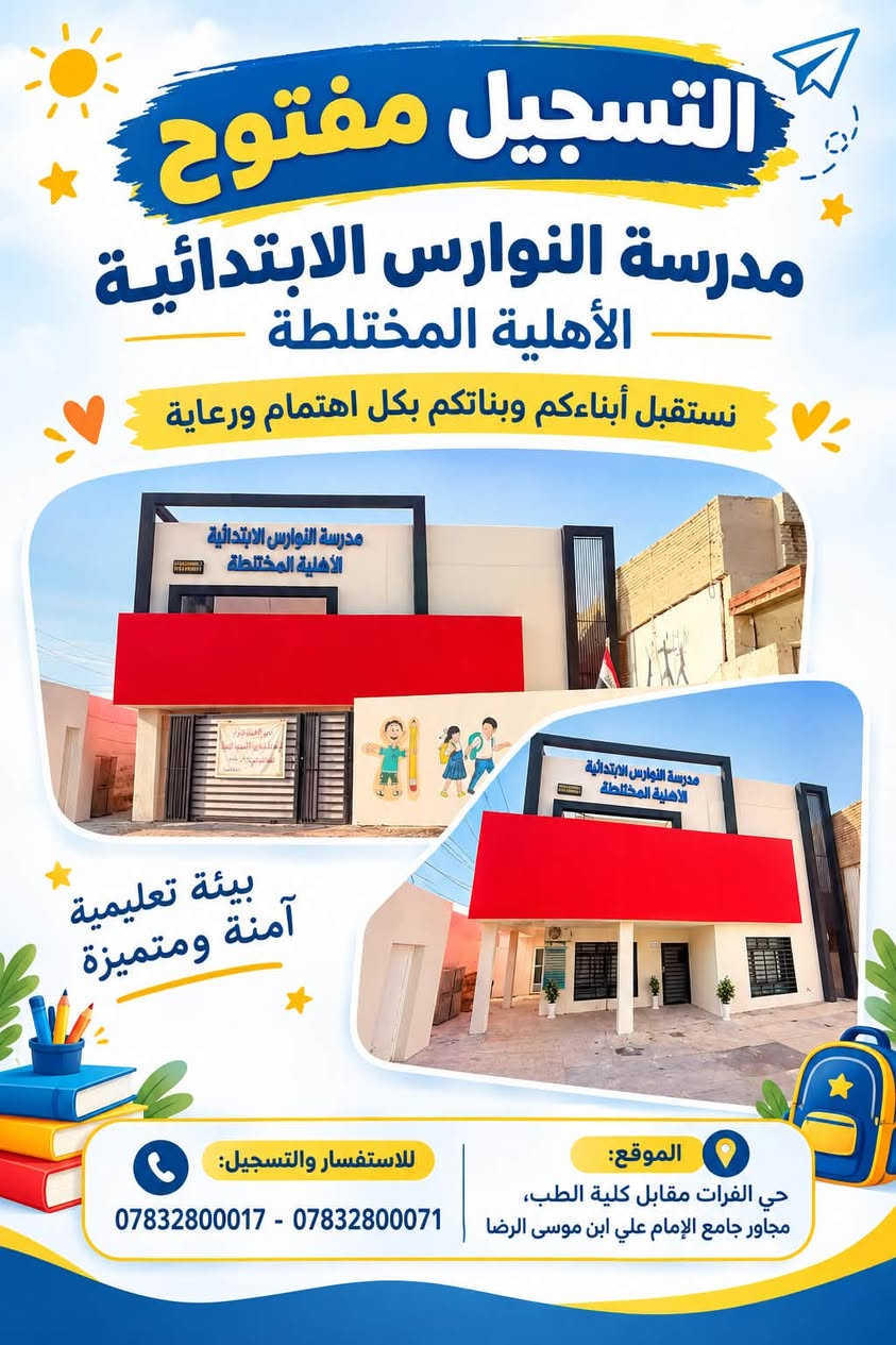 🔴🔴 اعلان 📢📢📢

تخفيضات تخفيضات في الأسعار في مدرستنا 

تعلن مدرسةالنوارس الابتدائية الاهلية المختلطة عن فتح باب التسجيل  للتلاميذ الجدد الابتدائي وقبول التلاميذ من المدارس الاخرى للعام الدراسي (2026  /2027) وتجديد المقعد الدراسي لتلاميذنا علمًا ان المقاعد محدودة .

🌟أهم مميزات مدرستنا :- 

🛑القاعات مكيفه ومراقبة بالكاميرات📣
🛑انجاز الواجب البيتي 50./. داخل المدرسة 

🛑أستخدام نظام التواصل الألكتروني بين المدرسة 🏫وأولياء أمور التلاميذ👪 لإرسال الواجبات المدرسية✏️ والحضور والتبليغات الأخرى 📣
🛑التعليم عن طريق كادر ذو كفاءةعاليةومستوى عالٍ من الخبرة
 

🌺🛑خطوط نقل 

🛑- قاعات دراسية مكيفة - مختبرات علمية🔭🌡 - حمامات صحية 🚽🚰

📌تقوم المدرسة بأنشطة علمية وثقافية وفنية سمعية ومرئية وبطرق تدريس حديثة تساعد الطالب على الابداع .⛹

📍العنوان /الديوانية حي الفرات مقابل كلية الطب الشارع المؤدي الى مستوصف حي الفرات 

للاستفسار الأرقام التالية 

***********

***********

نص مكتوب في الصور:
- مدرسة النوارس الابتدائية الاهلية المختلطة التسجيل مفتوح معاً نحو مستقبل أكثر إشراقاً لأبنائنا كادر تعليمي مؤهل وذو خبرة بيئة تعليمية مناسبة وآمنة رعاية شاملة لجميع الطلاب أنشطة تربوية وإبداعية متنوعة موقع المدرسة حي الفرات مقابل كلية الطب مجاور جامع الامام علي ابن موسى الرضا أرقام الهاتف *********** *********** مع النوارس... نصنع الفرق
- مدرسة النوارس الابتدائية الأهلية المختلطة بالعلم نبني المستقبل التسجيل مفتوح تعليم متميز لأجيال مستقبلية بيئة تعليمية آمنة ومتميزة كادر تعليمي مؤهل وذو خبرة بنية تعليمية مناسبة وآمنة رعاية شاملة لجميع الطلاب أنشطة تربوية وإبداعية متنوعة الموقع: حي الفرات مقابل كلية الطب مجاور جامع الامام علي ابن موسى الرضا أرقام الهاتف: *********** ***********
- التسجيل مفتوح مدرسة النوارس الابتدائية الأهلية المختلطة نستقبل أبناءكم وبناتكم بكل اهتمام ورعاية بيئة تعليمية آمنة ومتميزة الموقع: حي الفرات مقابل كلية الطب، مجاور جامع الإمام علي ابن موسى الرضا للاستفسار والتسجيل: *********** - ***********