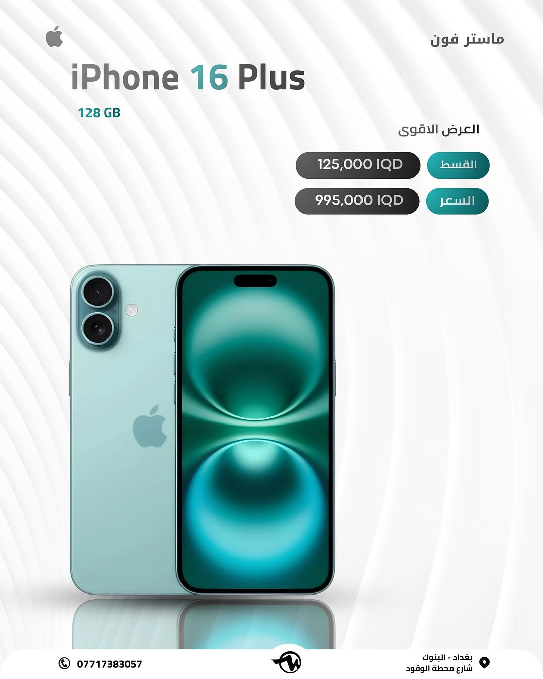 #(ماستر فون اصل المستخدم )

‎خليك متابع الاستوري  لان بي عروض عل كل الاجهزة وباسعار  مناسبة 🎁

وتتوفر خدمة استبدال الأجهزة او الشراء ✅

✅نظافة الاجهزة 99%

🔋بطاريات الاجهزة عالية 

✅‏(3U TOOLS) فحص جهاز📲 بوسطه برنامج

🎁 مع كل جهاز هدية لاصق وكفر وكيبل شحن 🎁

🪪ضمان الاجهزة لمدة 10 ايام وسنة سوفت وير  من تاريخ الشراء💯

اقساط متوفر لحاملين بطاقه الرافدين موظفين 💳💳متقاعدين وبدون مقدمه وبفائدة بسيطة ولمدة عشر اشهر 🔜⭐️⭐️ 💳القسط الشهري يستمر لمدة 10 اشهر وبدون مقدمة 

📍العنوان : الفرع الأول : بغداد البنوك : شارع البانزين خانه مجاور مرطبات الصفصاف 
#(ماستر فون اصل المستخدم )

 زيونه شارع الربيعي الفرع الثاني :❗️للجمله فقط ❗️

اوقات العمل من ساعة 12م إلى الساعة 12 ص 🕠

🚖🚖🚖توجد خدمه توصيل جميع محافظات العراق للحجز يرجى ارسال رساله عبر البيج
رقم الهاتف للاستفسار 📞 📞*********** // ***********

نص مكتوب في الصور:
- ماستر فون
- iPhone 16 Plus
- 128 GB
- العرض الاقوى
- 125,000 IQD القسط
- 995,000 IQD السعر
- ***********
- بغداد - البنوك
- شارع محطة الوقود
- ماستر فون iPhone 16 Plus 128 GB العرض الاقوى 125,000 IQD القسط 995,000 IQD السعر *********** بغداد - البنوك شارع محطة الوقود
