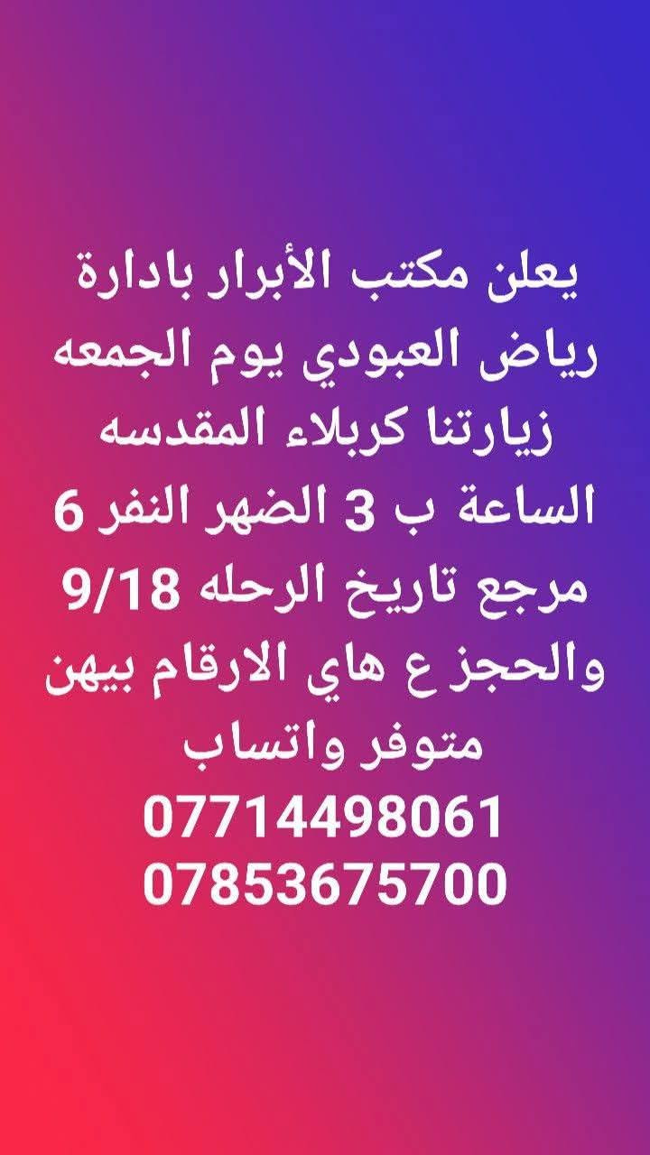 لا توجد تفاصيل

نص مكتوب في الصور:
- يعلن مكتب الأبرار بادارة رياض العبودي يوم الجمعه زيارتنا للنجف الاشرف والكوفه الساعة 8 بليل النفر 10 مرجع تاريخ الرحله 9/18 والحجز ع هاي الارقام بيهن متوفر واتساب *********** ***********
- يعلن مكتب الأبرار بادارة رياض العبودي يوم الجمعه زيارتنا كربلاء المقدسه والعلويه شريفه الساعه 2 الضهر النفر 10 مرجع تاريخ الرحله 9/18 والحجز ع هاي الارقام بيهن متوفر واتساب *********** ***********
- يعلن مكتب الأبرار بادارة رياض العبودي يوم الجمعه زيارتنا كربلاء المقدسه الساعة ب 3 الضهر النفر 6 مرجع تاريخ الرحله 9/18 والحجز ع هاي الارقام بيهن متوفر واتساب *********** ***********
- يعلن مكتب الأبرار بادارة رياض العبودي يوم الجمعه زيارتنا الامامين الجوادين عليهم السلام الساعة ب 5 العصر النفر 3 مرجع تاريخ الرحله 9/18 والحجز ع هاي الارقام بيهن متوفر واتساب *********** ***********
- يعلن مكتب الأبرار بادارة رياض العبودي يوم السبت زيارتنا السامراء المقدسه وسيد محمد الساعه ب 3 الضهر النفر 6 مرجع تاريخ الرحله 9/19 والحجز ع هاي الارقام بيهن متوفر واتساب *********** ***********
- يعلن مكتب الأبرار بادارة رياض العبودي يوم السبت زيارتنا الامامين الجوادين عليهم السلام الساعة ب 5 العصر النفر 3 مرجع تاريخ الرحله 9/19 والحجز ع هاي الارقام بيهن متوفر واتساب *********** ***********