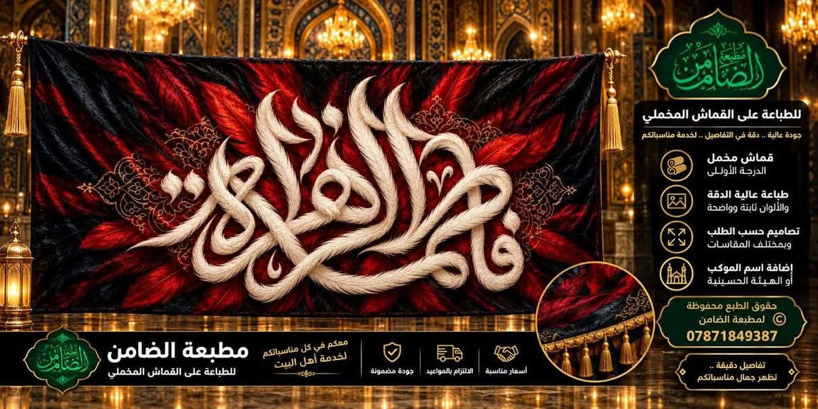 عرض خاص 🔥🔥
السعر 35 الف فقط🔥🔥🔥🔥
من مطبعة الضامن للرواية الثانية 
القطع الفاطمية القماش المخمل الدرجة الأولى 
القياسات:
ثلاث امتار عرض في متر وأربعين ارتفاع
( 3 في 1.40)
للاستفسار والحجز 
***********
#مطبعة_الضامن

نص مكتوب في الصور:
- مطبوعة الضامن
- للطباعة على القماش المخملي
- جودة عالية .. دقة في التفاصيل .. نخدمة مناسباتكم
- قماش مخملي
- الدرجة الأولى
- طباعة عالية الدقة
- والألوان ثابتة وواضحة
- تصاميم حسب الطلب
- وبمختلف المقاسات
- إضافة اسم الموكب
- أو الهيئة أو الحسينية
- حقوق الطبع محفوظة
- لمطبعة الضامن
- تفاصيل دقيقة ..
- تظهر جمال مناسباتكم
- معكم في كل مناسبتكم
- لخدمة أهل البيت
- أسعار مناسبة | الالتزام بالمواعيد | جودة مضمونة
- مطبعة الضامن للطباعة على القماش المخملي معكم في كل مناسبتم لخدمة أهل البيت أسعار مناسبة الالتزام بالمواعيد جودة مضمونة للطباعة على القماش المخملي جودة عالية .. دقة في التفاصيل .. لخدمة مناسباتكم قماش مخمل الدرجة الأولى طباعة عالية الدقة وألوان ثابتة وواضحة تصاميم حسب الطلب وبمختلف المقاسات إضافة اسم الموكب أو الهيئة أو الحسينية حقوق الطبع محفوظة © لمطبعة الضامن *********** تفاصيل دقيقة .. تظهر جمال مناسبتكم
- مطبعة الضامن للطباعة على القماش المخملي جودة عالية .. دقة في التفاصيل .. لخدمة مناسباتكم قماش مخمل الدرجة الأولى طباعة عالية الدقة والألوان ثابتة وواضحة تصاميم حسب الطلب وبمختلف المقاسات إضافة اسم الموكب أو الهيئة أو الحسينية حقوق الطبع محفوظة مطبعة الضامن *********** تفاصيل دقيقة .. تظهر جمال مناسباتكم معكم في كل مناسبتكم لخدمة أهل البيت مطبعة الضامن للطباعة على القماش المخملي أسعار مناسبة الالتزام بالمواعيد جودة مضمونة
- مطبعة الضامن للطباعة على القماش المخملي جودة عالية .. دقة في التفاصيل .. لخدمة مناسباتكم قماش مخمل الدرجة الأولى طباعة عالية الدقة والألوان ثابتة وواضحة تصاميم حسب الطلب وبمختلف المقاسات إضافة اسم الموكب أو الهيئة الحسينية حقوق الطبع محفوظة لمطبعة الضامن *********** تفاصيل دقيقة .. تظهر جمال مناسباتكم معكم في كل مناسباتكم لخدمة أهل البيت مطبعة الضامن للطباعة على القماش المخملي أسعار مناسبة الالتزام بالمواعيد جودة مضمونة
- مطبعة مالك العاصي للطباعة على القماش المخملي جودة عالية .. دقة في التفاصيل .. لخدمة مناسباتكم قماش مخمل الدرجة الأولى طباعة عالية الدقة والألوان ثابتة وواضحة تصاميم حسب الطلب وبمختلف المقاسات إضافة اسم الموكب أو الهيئة أو الحسينية حقوق الطبع محفوظة لمطبعة الضامن *********** تفاصيل دقيقة .. تظهر جمال مناسبتكم معكم في كل مناسبة مطبعة الضامن لخدمة أهل البيت للطباعة على القماش المخملي جودة مضمونة الالتزام بالمواعيد أسعار مناسبة