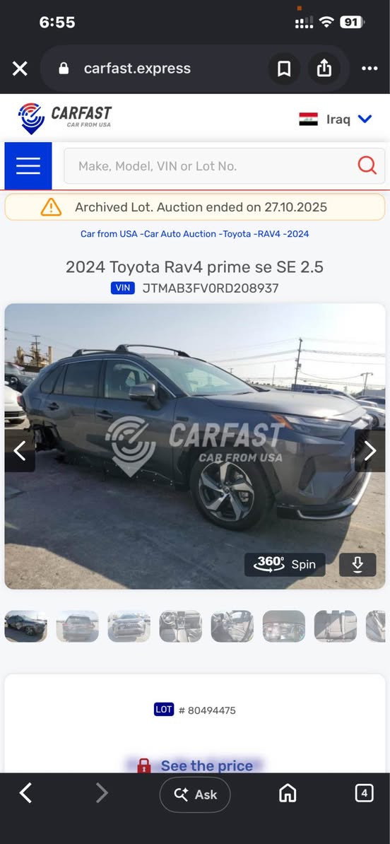 27900$
*********** كركوك, العراق

نص مكتوب في الصور:
- Crop
- 6:55 91 carfast.express CARFAST CAR FROM USA Iraq Make, Model, VIN or Lot No. Archived Lot. Auction ended on 27.10.2025 Car from USA -Car Auto Auction -Toyota -RAV4 -2024 2024 Toyota Rav4 prime se SE 2.5 VIN JTMAB3FV0RD208937 CARFAST CAR FROM USA 360 Spin LOT # 80494475 See the price Ask 4
