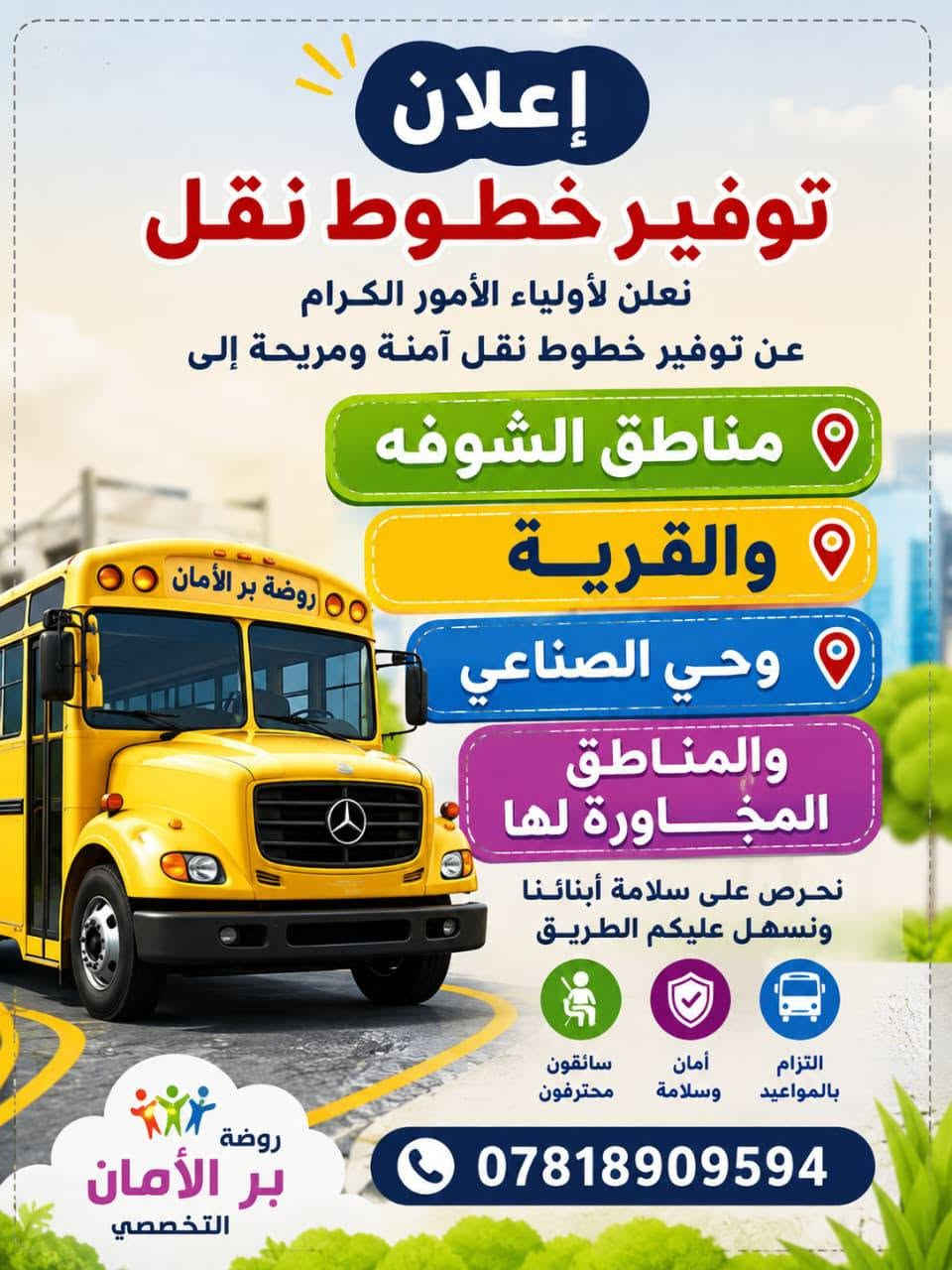 سارعو _ بالحجز ⚜

نص مكتوب في الصور:
- إعلان تتوفر خطوط نقل إلى مناطق ازديناوية والمناطق القريبة منها روضة بر الأمان التخصيصي وسيبدأ المباشرة اعتباراً من يوم الأحد إن شاء الله نحرص على راحتكم وأمان أبنائكم لنرافقهم بكل حب واهتمام
- إعلان توفير خطوط نقل نعلن لأولياء الأمور الكرام عن توفير خطوط نقل آمنة ومريحة إلى مناطق الشوفه والقرية وحي الصناعي والمناطق المجاورة لها نحرس على سلامة أبنائنا ونسهل عليكم الطريق التزام بالمواعيد أمان وسلامة سائقون محترفون روضة بر الأمان التخصصي ***********
- إعلان إدارة روضة تعلن إدارة الروضة عن تواجدها من يوم الأحد إلى الخميس من الساعة 4:00 مساءً إلى 8:00 صباحًا من أجل إكمال متطلبات وإجراءات التقديم للعام الدراسي الجديد 2027 على أولياء الأمور الأعزاء نهيب بكم الحضور إلى إدارة الروضة واستكمال جميع إجراءات ومتطلبات التقديم في الوقت المناسب. مع فائق التقدير والاحترام إدارة روضة
- إعلان تعلن إدارة روضة وحضانة بر الأمان التخصصي الأهلية النموذجية من عمر شهر إلى 6 سنوات عن فتح باب التسجيل واستقبال طلبات تسجيل أطفالنا الحلوين بخدمات حصرية ومميزة .. ضمن بيئة تعليمية آمنة وحديثة تجمع بين التعلم والترفيه مستقبل أفضل يبدأ من هنا أوقات الدوام الشفت الصباحي من الساعة 8 صباحاً إلى 12 ظهراً. الشفت المسائي من الساعة 12 ظهراً إلى 4 مساءً. دوام الكادر من 8 صباحاً الى 2 ظهراً منهجنا التعليمي نعتمد منهجاً تعليمياً حديثاً بالطريقة الجداتية، في الإعداد وتأليف إدارة الروضة حصراً، مع التركيز على: تنمية القدرات التعليمية واللغوية تعزيز الثقة بالنفس والسلوك الإيجابي تنمية الاجتماعي في سن مبكرة الأنشطة القصعية والإبداعية والترفيهية التقويم والإرشاد بأسلوب تربوية حديثة نظامنا نعمل ضمن برنامج معتمد على تطوير وتزسرات السلوكيات الصحيحة والفنة للطفل بذلك من خلال دمه في المجتمع بأسس مبكرة. أقسام الروضة والحضانة قاعة تدريس مرسم سينما حديقة ألعاب داخلية وخارجية مطعم صحي صالة كبيرة للفعاليات المتنوعة (الروضة والحضانة) خدماتنا قاعات دراسية مكيفة ومجهزة خطوط نقل مكيفة بإشراف الكادر كاميرات بث مباشر 24 ساعة إقامة المناسبات الدينية والوطنية الاحتفال بأعياد ميلاد الأطفال سفرات وأنشطة ترفيهية وتعليمية لماذا تختار روضار وحضانة بر الأمان؟ كادر متخصص في رياض الأطفال والتربية الخاصة وعلم النفس خبرة منذ سنوات في رعاية أطفالنا نظام تسديد إلكتروني تنسيق مباشر مع المركز الصحي للفحوصات الدورية حاصلة على جميع موافقات السلامة والأمان خبرة متميزة في رعاية الأطفال ومتابعة بغض الحالات الخاصة نظام المتابعة كاميرات بث مباشر لمتابعة الأطفال على مدار 24 ساعة حاصلة على جميع الموافقات من شروط السلامة والأمان العنوان: الناصرية - حي اريدو مجاور مستشفى القلب للاستفسار والتسجيل *********** روضة بر الأمان التخصصي الأهلية النموذجية بيئة آمنة .. تعليم متميز .. ومستقبل أفضل لأطفالنا نحن نهتم بكل طفل
