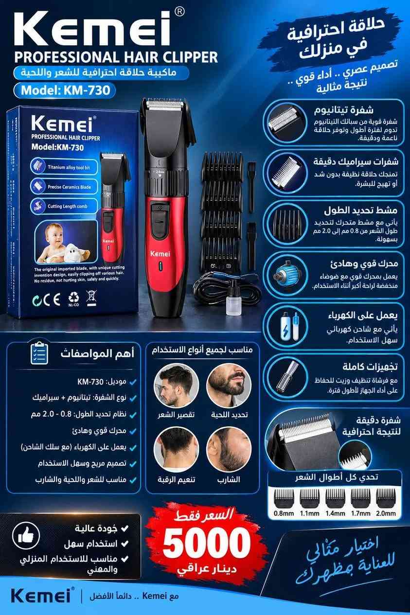 ماكينة Kemei KM-730
✂️ ماكينة احترافية للحلاقة وتدريج الشعر، مع شفرة قابلة للغسل وتصميم هادئ.
⚙️ تحتوي على ضبط للطول، ومناسبة للحلاقة المنزلية والاستخدام اليومي.
🔋 بطارية قابلة للشحن، تصميم خفيف وسهلة الاستخدام.
السعر : 5000
يوجد توصيل الى جميع محافظات
العنوان: النجف الأشراف شارع جامعه الكفيل 
لتواصل خاص 
***********
