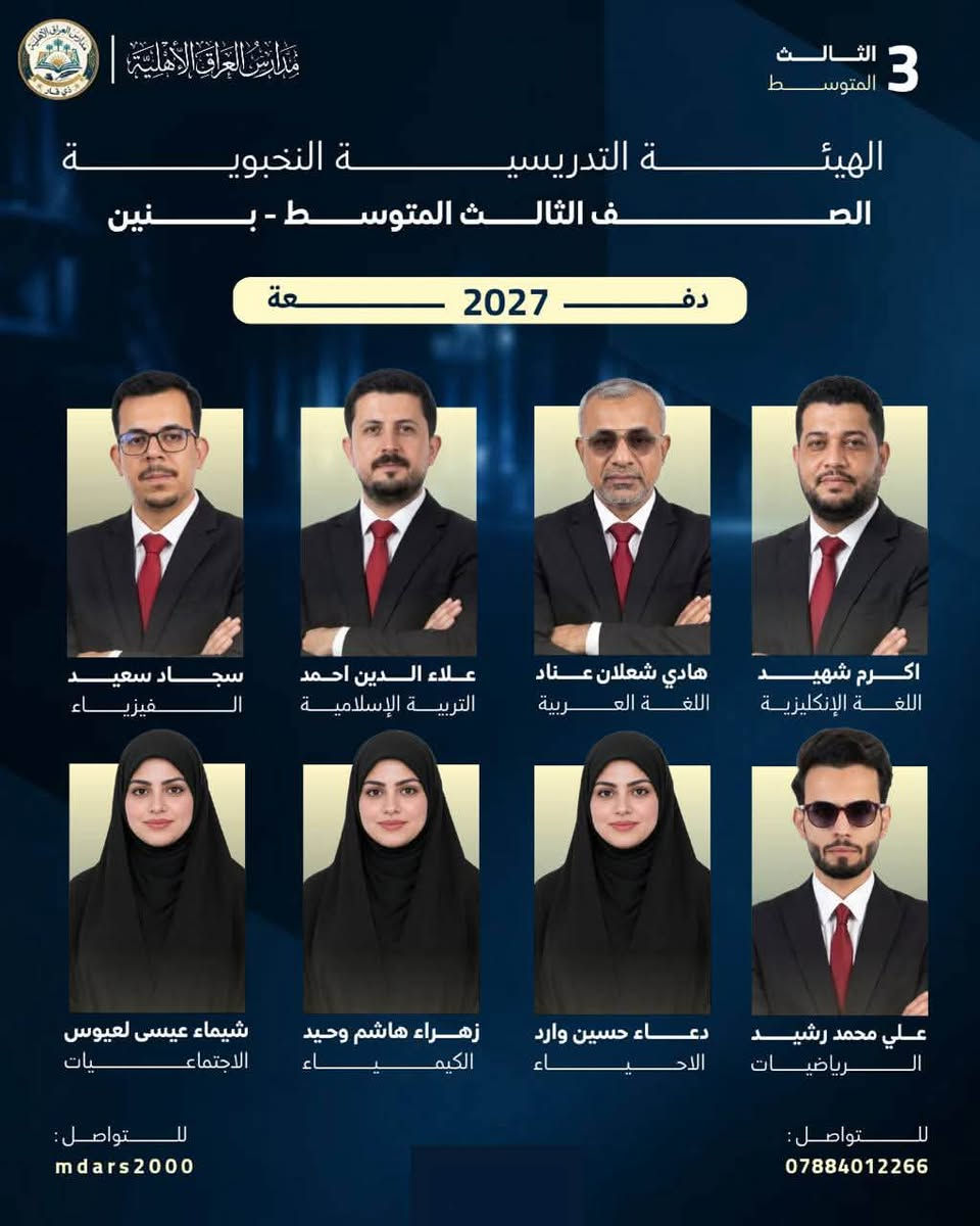 نضع بين أيديكـم الهيئة التدريسية النخبوية 
للصف الثالث المتوسط، علمًــا أنّ دوام الثالث المتوسط للبنات والبنين سينطلق يوم 
الأحد الموافق 2026/9/27

نص مكتوب في الصور:
- مدارس العراق الأهلية الثالث متوسط الهيـأة التدريسيـة النخبويـة الصف الثالث المتوسط - بنات دفـعـة 2027 فاطمة عبد الواحد اللغة العربية علي عبد حميد التربية الإسلامية حيدر عبدالرزاق الرياضيات مريم الزبيـدي اللغة الإنكليزية إيمان حميد كاطع الفيزياء زهراء علي حمود الاحياء حميدة عبد الحسين الاجتماعيات للتواصل: *********** للتواصل: mdars2000
- مدارس العراق الأهلية | الثالث المتوسط الهيئة التدريسية النخبوية الصف الثالث المتوسط - بنين دفعة 2027 اكرم شهيد اللغة الإنكليزية هادي شعلان عناد اللغة العربية علاء الدين احمد التربية الإسلامية سجاد سعيد الفيزياء علي محمد رشيد الرياضيات دعاء حسين وارد الاحياء زهراء هاشم وحيد الكيمياء شيماء عيسى لعيوس الاجتماعيات للتواصل: *********** للتواصل: mdars2000
