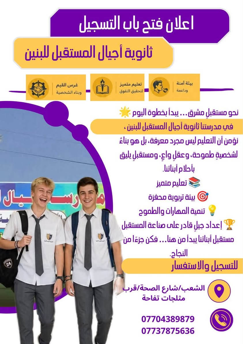 سارعوا بالتسجيل وحجز المقعد 
خصم ٢٠٪؜ لطلابنا الاعزاء 
تتواجد الإدارة من السبت الى الخميس 
من ٨ صباحاً الى ١ ظهراً 
الشعب_شارع الصحه_قرب مثلجات تفاحة
للاستفسار  *********** واتساب او تلكرام

نص مكتوب في الصور:
- فتح باب التسجيل 2026_2027 العام الدراسي الجديد مدرسة اجيال المستقبل الأهلية ترحب بكم نعلن عن بدء التسجيل للطلاب والطالبات في جميع المراحل الدراسية. رؤيتنا: نبني جيلا واثقا، مبدعا، متعلما، وقادرا على تحقيق طموحاته. رسالتنا: نؤمن بأن كل طفل يمتلك قدرات فريدة، ونسعى إلى تنميتها من خلال بيئة تعليمية محفزة وآمنة مميزاتنا: بيئة تعليمية آمنة ومحفزة كادر تعليمي متميز مناهج حديثة ومعتمدة فصول دراسية مجهزة برامج دعم أكاديمي ومهاري للاستفسار والتسجيل: *********** الشعب/شارع الصحة/ قرب مثلجات تفاحة
- ثانوية أجيال المستقبل للبنات تعلن عن...... فتح باب التسجيل للعام الدراسي 2026_2027 تعليم متميز لتحقيق التفوق بيئة آمنة وداعة برامج تعليمية متطورة كادر تعليمي مؤهل *********** تخفيض بنسبة 50% ولمدة اسبوع للاستفسار والتسجيل: *********** *********** الشعب/شارع الصحة/قرب مثلجات تفاحة
- إعلان فتح باب التسجيل ثانوية أجيال المستقبل للبنين غرس القيم وبناء الشخصية تعليم متميز لتحقيق التفوق بيئة آمنة وداعة نحو مستقبل مشرق... يبدأ بخطوة اليوم في مدرستنا ثانوية أجيال المستقبل للبنين، نؤمن أن التعليم ليس مجرد معرفة، بل هو بناء لشخصية طموحة، وعقل واعي، ومستقبل يليق بأحلام أبنائنا. تعليم متميز بيئة تربوية محفزة تنمية المهارات والطموح إعداد جيل قادر على صناعة المستقبل مستقبل أبنائنا يبدأ من هنا... فكن جزءا من النجاح. للتسجيل والاستفسار الشعب/شارع الصحة/قرب مثلجات تفاحة *********** ***********