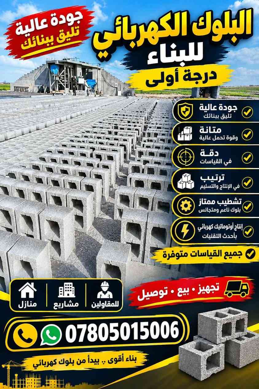 🧱🔥 البلوك الكهربائي للبناء — درجة أولى 🔥🧱

🏆 جودة عالية تليق ببنائك
💪 متانة • دقة • ترتيب • تشطيب ممتاز
⚙️ إنتاج أوتوماتيك كهربائي
📏 جميع القياسات متوفرة
🏗️ تجهيز للمقاولين وأصحاب المشاريع
📦 كميات قليلة وكبيرة
🚛 تحميل وتوصيل إلى موقع العمل حسب المنطقة

💰🔥 أسعار تنافسية جدًا

━━━━━━━━━━━━━━━━━━━━

🚨 لا تأجل طلبك!
🧱 إذا عندك بناء أو مشروع، وفّر وقتك واطلب البلوك من الآن.
📞 اتصل اليوم واحجز كميتك
📲 ***********

🔥 اطلب الآن — جهّز مشروعك — وابنِ بثقة 🔥

🧱 الكمية اللي تحتاجها نوفرها لك، والتوصيل حسب المنطقة. المجر الكعبي, ميسان

نص مكتوب في الصور:
- جودة عالية تليق ببنائك البلوك الكهربائي للبناء درجة أولى جودة عالية تليق ببنائك متانة • دقة • ترتيب تشطيب ممتاز إنتاج أوتوماتيك كهربائي جميع القياسات متوفرة أسعار تنافسية جداً تجهيز كميات قليلة وكبيرة تجهيز للمقاولين وأصحاب المشاريع نوفر أيضاً جميع مواد البناء تجهيز بيع - توصيل مناسب للمنازل للمشاريع الإنشائية للمقاولين وأصحاب المشاريع *********** بناء أقوى .. يبدأ من بلوك كهربائي
- جودة عالية تليق ببنائك البلوك الكهربائي للبناء درجة أولى جودة عالية تليق ببنائك متانة وقوة تحمل عالية دقة في القياسات ترتيب في الإنتاج والتسليم تشطيب ممتاز بلوك ناعم ومتجانس إنتاج أوتوماتيك كهربائي بأحدث التقنيات جميع القياسات متوفرة للمقاولين مشاريع منازل تجهيز . بيع . توصيل *********** بناء أقوى . ببدأ من بلوك كهربائي