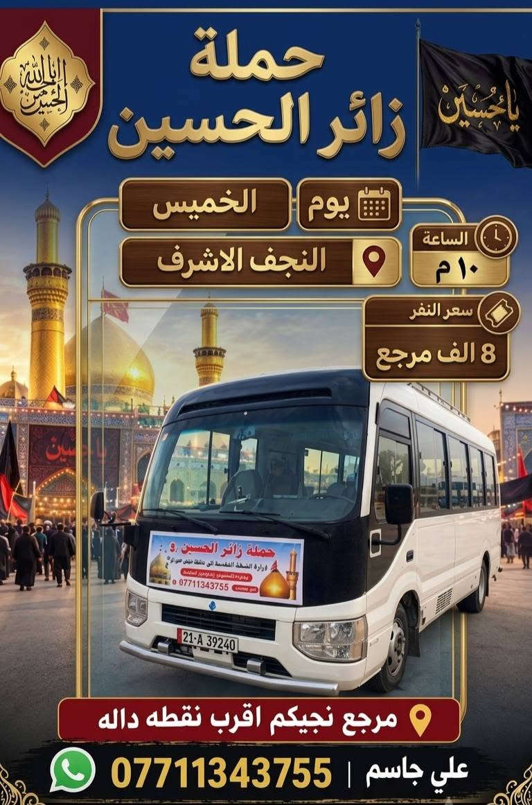 مجانا مجانا مجانا 🪬
الاسعار رمزية 🚩
حملة زائر الحسين
 ***********
 ***********
للحجز وتساب 
اقرب مكان عليك توصلك السيارة ،

نص مكتوب في الصور:
- يو الأربعاء
- الساعة ٤ م
- إلى الكاظمية المقدسة
- سعر النفر الفين مرجع
- مرجع نجيكم اقرب نقطه داله
- علي جاسم | ***********
- حملة زائر الحسين (ع) يوم الخميس كربلاء المقدسة الساعة ٨ م سعر النفر 5 الف مرجع مرجع نجيكم اقرب نقطه داله علي جاسم ***********
- حملة زائر الحسين يوم الخميس النجف الاشرف الساعة ١٠ م سعر النفر 8 الف مرجع مرجع نجيكم اقرب نقطه دله علي جاسم | ***********