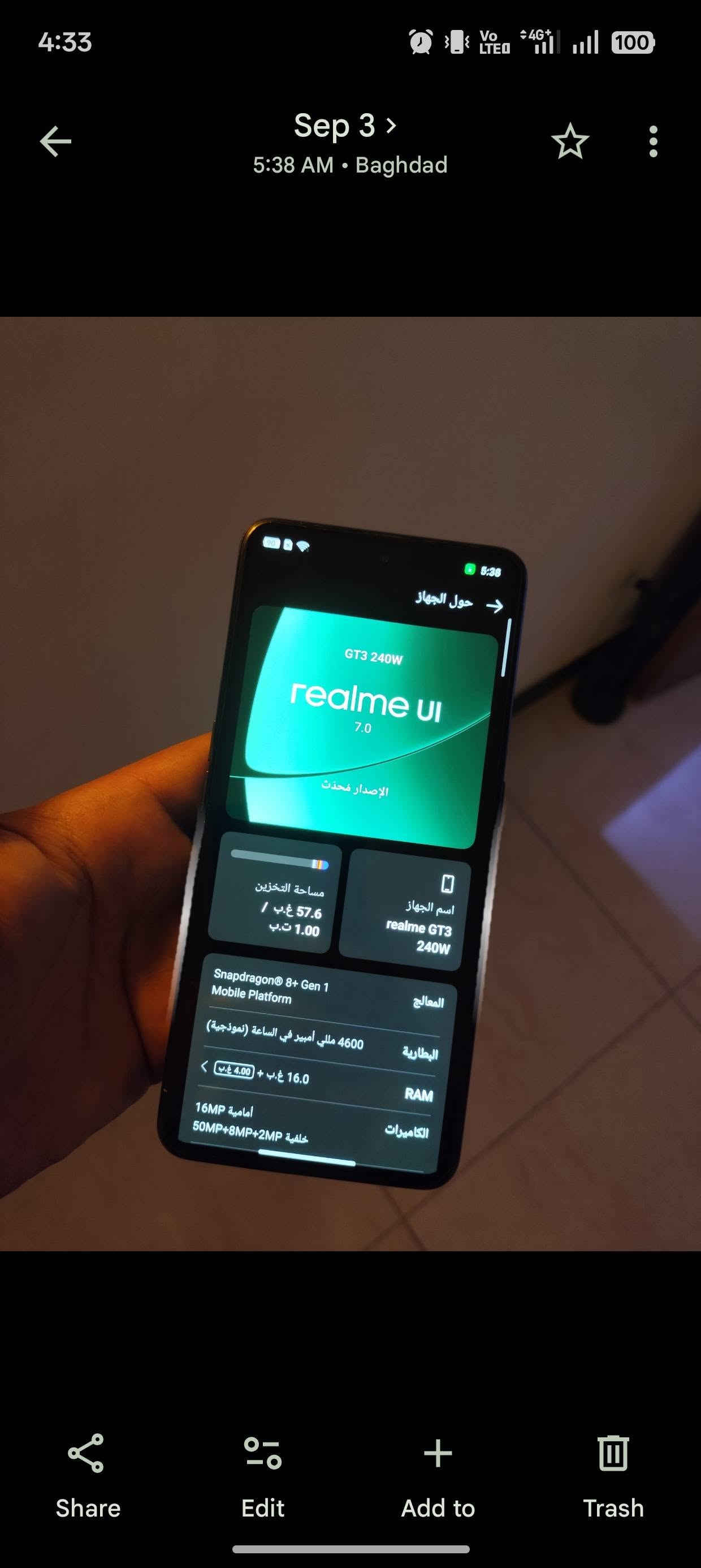 ريلمي gt 3 شحن 240 واط 😁 شاشة 2kخيالية
تردد (144 ) هرتز ركز ذاكرة ( 1 تيرا ) 
يعني مواصفات جهاز فلاكشب ومعالج راقي تلعب اي لعبة باعلى دقة تصوير راقي جهاز نظيف جدا بس الضهر بي كسور فقط اني حاليا غلفته حماية شباب السعر 400 مكاني بغداد م الصدر
توصيل ماعندي بدون مراوس الشراي يجي خاص لو واتساب  واني بخدمة الطيبين
***********

نص مكتوب في الصور:
- Sep 3 > 5:37 AM • Baghdad
- حول الجهاز المعالج Snapdragon 8+ Gen 1 Mobile Platform البطارية 4600 مللي أمبير في الساعة (نموذجية) RAM 16.0 غ.ب + 4.00 غ.ب الكاميرات أمامية 16MP خلفية 50MP+8MP+2MP إصدار البرنامج RMX3709_16.0.5.1010 (EX01) معزز الأداء Flux Engine الشاشة 6.74 بوصة الطراز RMX3709 الإصدار المعلومات القانونية الحالة دليل المستخدم برامج تحسين التجربة
- 4:33 Vo LTE 4G+ 100 Sep 3 5:38 AM • Baghdad GT3 240W realme UI 7.0 الإصدار مُحدّث 5:38 مساحة التخزين 57.6 غ.ب / 1.00 ت.ب اسم الجهاز realme GT3 240W المعالج Snapdragon® 8+ Gen 1 Mobile Platform البطارية 4600 مللي أمبير في الساعة (نموذجية) RAM 16.0 غ.ب + 4.00 غ.ب الكاميرات أمامية 16MP خلفية 50MP+8MP+2P Share Edit Add to Trash