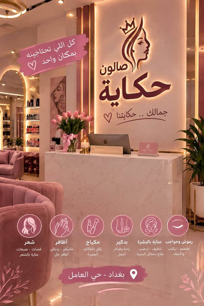 صالون حكاية للسيدات
"اصنعي حكاية جديدة لجمالكِ معنا."💅🏻
العنوان بغداد حي العامل شارع المصرف قرب مدرسة اسامه بن زيد للحجز والاستفسار ‭☎️***********‬

نص مكتوب في الصور:
- صالون حكاية قريباً الافتتاح انتظرونا قريباً حي العامل
- صالون حكاية عناية متخصصة لجمالك انتظرونا قريباً
- كل اللي تحتاجينه بمكان واحد ♡ صالون حكاية جمالك .. حكايةتنا ♡ شعر قصات - صبغات عناية بالشعر أظافر مانيكير - بديكير أظافر جل مكياج بكل إطلالاتك المميزة بدكير راحة وقدام أجمل عناية بالبشرة تنظيف - ترطيب علاج مشاكل البشرة رموش وحواجب تصميم - تركيب وتكثيف بغداد - حي العامل