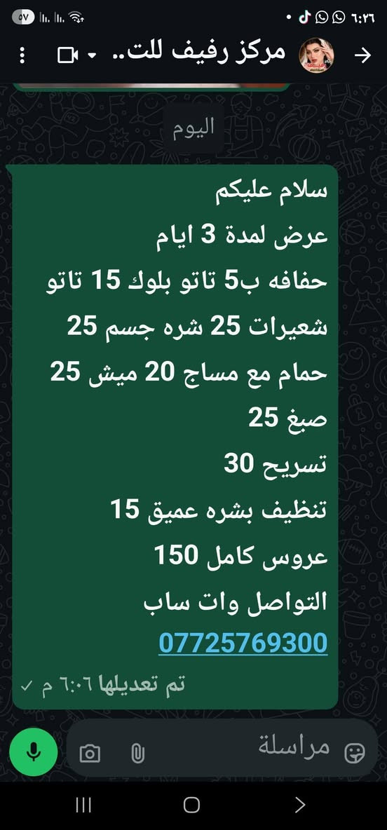 سلام عليكم
عرض لمدة 3 ايام
حفافه ب5 تاتو بلوك 15 تاتو شعيرات 25 شره جسم 25 حمام مع مساج 20 ميش 25 صبغ 25
تسريح 30 
تنظيف بشره عميق 15
عروس كامل 150
التواصل وات ساب 
***********
