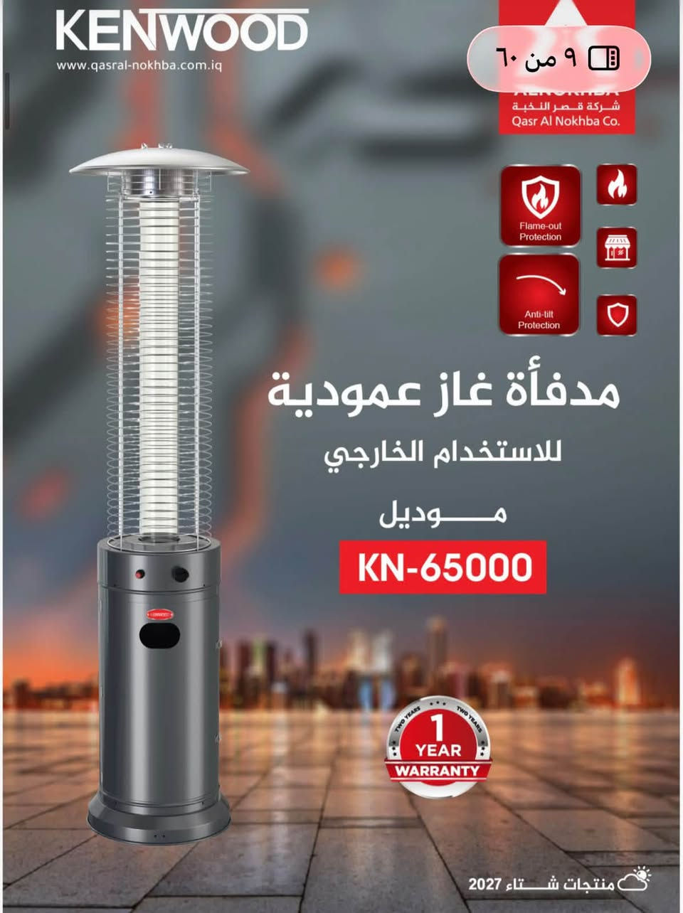 🔥❄️ استعدوا للشتاء ويانه! ❄️🔥
🧡 مدافئ كهربائية بجودة عالية وتدفئة قوية
✨ شكل أنيق • جودة مضمونة • أسعار مناسبة
💵 نقد وقسط
🚚 تغطية وتوصيل لجميع أنحاء العراق

📞 للطلب والاستفسار:
***********
***********

🔥 دفا بيتك علينا… اختار الجودة وارتاح!

نص مكتوب في الصور:
- WINTER 2026 VIEW-01 منتجات شتاء 2027 KENWOOD www.qasral-nokhba.com.iq ALNOKHBA شركة قصر النخبة Qasr Al Nokhba Co. Flame-out Protection Anti-tilt Protection GOLD BLACK مدفأة غاز عمودية للاستخدام الخارجي موديل KN-70000 1 YEAR WARRANTY منتجات شتاء 2027
- KENWOOD www.qasral-nokhba.com.iq ٨ من ٦٠ ALNOKHBA شركة قصر النخبة Qasr Al Nokhba Co. Flame-out Protection Anti-tilt Protection مدفأة غاز عمودية للاستخدام الخارجي موديل KN-60000 1 YEAR WARRANTY منتجات شتاء 2027
- KENWOOD www.qasral-nokhba.com.iq 9 من 60 KENWOOD شركة قصر النخبة Qasr Al Nokhba Co. Flame-out Protection Anti-tilt Protection مدفأة غاز عمودية للاستخدام الخارجي موديل KN-65000 TWO YEARS 1 YEAR TWO YEARS WARRANTY منتجات شتاء 2027
- KENWOOD www.qasral-nokhba.com.iq ALNOKHBA شركة قصر النخبة Qasr Al Nokhba Co. Flame-out Protection Anti-tilt Protection مدفأة غاز عمودية للاستخدام الخارجي موديل KN-37000 1 YEAR WARRANTY منتجات شتاء 2027