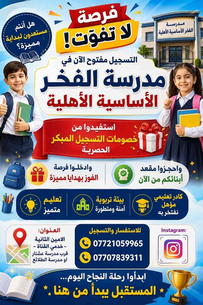 � فرصة لا تُفوّت! 🎉

هل أنتم مستعدون لبداية مميزة؟ 📚✨

🏫 التسجيل مفتوح الآن في مدرسة الفخر الأساسية الأهلية

🎁 استفيدوا من خصومات التسجيل المبكر الحصرية
📚 واحجزوا مقعد أبنائكم من الآن
🎒 وادخلوا فرصة الفوز بهدايا مميزة

✨ لماذا مدرسة الفخر؟

💡 تعليم متميز
🏫 بيئة تربوية آمنة ومتطورة
🏆 كادر تعليمي مؤهل نفتخر به

📍 العنوان:
الأمين الثانية – خدمي القناة
قرب مدرسة عشتار أو مدرسة الطلائع

📞 للاستفسار والتسجيل:
***********
***********

🚀 ابدأوا رحلة النجاح اليوم…
✨ المستقبل يبدأ من هنا
