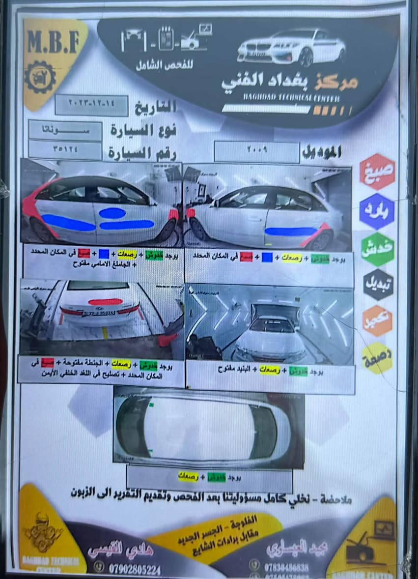 بسم الله ماشاء الله 
معرض الاصدقاء المركزي
لتجارة السيارات الحديثة 

سوناتا
2009
اربيل 
امريكي 
السونار ويه الصو 
السعر 100وبيها مجال

للاستفسار الاتصال على الأرقام التالية 
***********
***********
📍الصقلاوية مجاور محطة تعبئة وقود الصقلاوية الحكوميه

نص مكتوب في الصور:
- الاندفاع المركزي لتجارة السيارات
- أبوبكر 0773432889
- أبو سيف ***********
- ***********
- أبو عبد الله ***********
- M.B.F
- للفحص الشامل
- مركز بغداد الفني
- BAGHDAD TECHNICAL CENTER
- التاريخ ٢٠٢٣-١٢-١٤
- نوع السيارة سوناتا
- رقم السيارة ٣٥١٢٤
- الموديل ٢٠٠٩
- صبغ
- بارد
- خدش
- تبديل
- تعديل
- صبعة
- يوجد خدوش + رضعات + صبغ في المكان المحدد + الجاملغ الامامي مفتوح
- يوجد خدوش + رضعات + صبغ في المكان المحدد
- يوجد خدوش + رضعات + البنيد مفتوح
- يوجد خدوش + رضعات + الجنطة مفتوحة + صبغ في المكان المحدد + تصليح في الفخد الخلفي الأيمن
- يوجد خدوش + رضعات
- ملاحظة - نخلي كامل مسؤوليتنا بعد الفحص وتقديم التقرير الى الزبون
- الفلوجة - الجسر الجديد
- مقابل برادات الشايع
- هاني القيسي
- ***********
- عبيد العيساوي
- ***********
- ***********