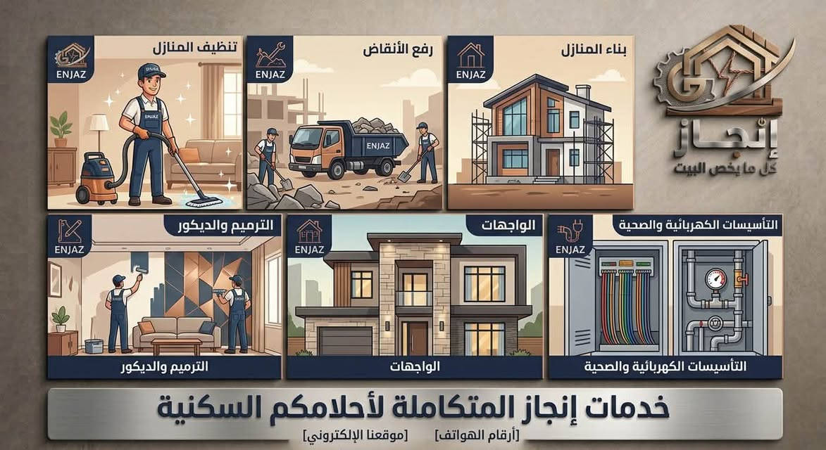 كل مايخص المنزل
من البناء والترميم 🏘️🏠
الئ التاسيسات الكهربائيه والصحيه وشد انظمة التكييف والسبالت 
موجود في شركة انجاز 🏢

للاتصال او التواصل 
علئ الارقام التاليه 
***********
***********

نص مكتوب في الصور:
- ENJAZ تغليف بالمرمر العراقي إنجاز: تغليف بالمرمر العراقي تنفيذ دقيق وراقي بلمسة عراقية أصيلة. ENJAZ تصاميم واجهات حداثية إنجاز: تصاميم واجهات حداثية تصاميم إنجاز الحصرية. عصرية ومتكاملة. ENJAZ تغليف بالألواح المعدنية حلول تغليف بالألواح المعدنية حلول متينة وعصرية للمباني التجارية والسكنية. ENJAZ عوازل الواجهات الخارجية عوازل الواجهات الخارجية حماية من الحرارة والبرودة بأسلوب هندسي. ENJAZ صيانة وترميم الواجهات القديمة قبل بعد صيانة وترميم الواجهات القديمة تجديد كلي يعيد الحياة للمباني التراثية. ENJAZ صيانة وترميم الواجهات القديمة قبل بعد صيانة وترميم الواجهات القديمة تجديد كلي يعيد الحياة للمباني التراثية. ENJAZ إنجاز كل ما يخص البيت تخصصنا في واجهاتكم.. إنجاز لأروع التفاصيل أرقام الهواتف الجديدة موقعنا الإلكتروني الجديد
- إنجاز
- ENJAZ
- إدارة العقارات وتسليم المفتاح
- BEFORE قبل
- AFTER بعد
- إنجاز: استلم بيتك جاهز للسكن!
- إدارة شاملة للترميم والتجديد. تسليم مفتاح بدون أي جهد.
- بناء وتأسيس الهياكل
- إنجاز: من وضع حجر الأساس إلى الهيكل المكتمل!
- بناء هياكل فولاذية وخُرَسَانِية متينة بإشراف هندسي.
- التشطيبات الراقية
- إنجاز: تشطيبات داخلية وخارجية ممتازة!
- دقة في الأرضيات, الجدران, والأسقف بلمسة احترافية.
- أنظمة التكييف والتبريد المركزي
- إنجاز: راحة واسترخاء طوال العام!
- تصميم وتركيب أنظمة التكييف المركزي والمصمم لأعلى كفاءة.
- تأسيس الأنظمة الذكية
- إنجاز: بيت ذكي وآمن!
- تأسيس كامل للأنظمة الأمنية، التحكم بالإنارة والتكييف، وأنظمة الصوت.
- تصميم المسابح والحدائق
- إنجاز: جنة خاصة في بيتك!
- تصميم وبناء مسابح عصرية وحدائق متكاملة للمنازل والفلل.
- كل ما يخص البيت
- حلول "إنجاز" المتكاملة لمستقبلكم السكني
- [أرقام الهواتف الجديدة] [موقعنا الإلكتروني الجديد]
- ENJAZ تنظيف المنازل ENJAZ رفع الأنقاض ENJAZ بناء المنازل ENJAZ كل ما يخص البيت ENJAZ الترميم والديكور ENJAZ الواجهات ENJAZ التأسيسات الكهربائية والصحية خدمات إنجاز المتكاملة لأحلامكم السكنية [أرقام الهواتف] [موقعنا الإلكتروني]