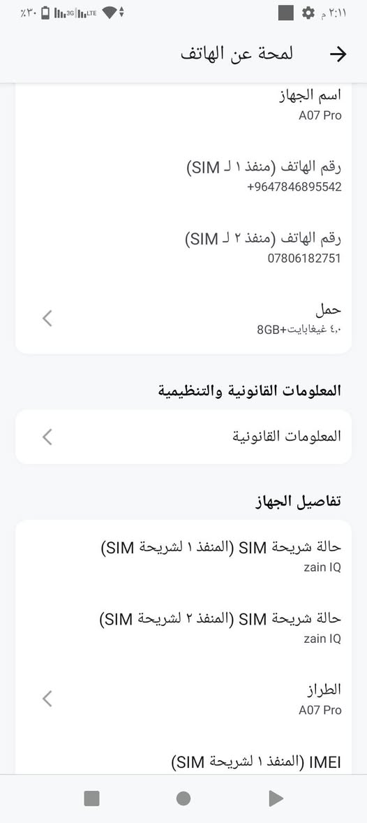 جهاز جديد A07 شكل 17. جديد مستخدم 4ايام صار. جهاز حلو كلش أي عيب ما بيه تفحص وتاخذ السعر 175

نص مكتوب في الصور:
- لمحة عن الهاتف
- اسم الجهاز
- A07 Pro
- رقم الهاتف (منفذ 1 لـ SIM)
- +9647846895542
- رقم الهاتف (منفذ 2 لـ SIM)
- ***********
- حمل
- ٤,٠ غيغابايت+8GB
- المعلومات القانونية والتنظيمية
- المعلومات القانونية
- تفاصيل الجهاز
- حالة شريحة SIM (المنفذ 1 لشريحة SIM)
- zain IQ
- حالة شريحة SIM (المنفذ ٢ لشريحة SIM)
- الطراز
- IMEI (المنفذ 1 لشريحة SIM)