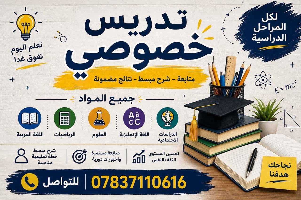 لا توجد تفاصيل

نص مكتوب في الصور:
- التعليم في بيتك راحة وفعالية مدرسك في بيتك للمرحلة الابتدائية والمتوسطة شرح مبسط وواضح متابعة مستمرة تطوير مستوى الطالب حل الواجبات والاختبارات لجميع المناطق اليرموك الجادرية القادسية السيدية حي الجامعة زيونة المنصور الكرادة الرياضيات اللغة العربية اللغة الإنجليزية العلوم الاجتماعيات للحجز والاستفسار *********** مستقبل أبنائكم يبدأ من هنا
- لكل المراحل الدراسية تدريس خصوصي متابعة - شرح مبسط - نتائج مضمونة جميع المواد اللغة العربية الرياضيات العلوم اللغة الإنجليزية الدراسات الاجتماعية شرح مبسط خطة تعليمية مناسبة متابعة مستمرة واختبارات دورية تحسين المستوي الثقة بالنفس نجاحك هدفنا *********** للتواصل تعلم اليوم تفوق غدا E=mc²