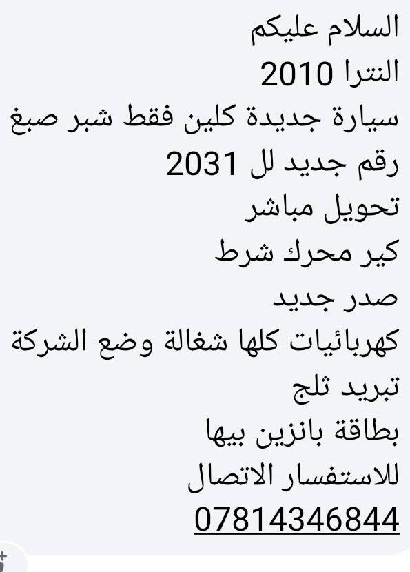 التفاصيل داخل المنشور

نص مكتوب في الصور:
- السلام عليكم
- النترا 2010
- سيارة جديدة كلين فقط شبر صبغ
- رقم جديد لل 2031
- تحويل مباشر
- كير محرك شرط
- صدر جديد
- كهربائيات كلها شغالة وضع الشركة
- تبريد ثلج
- بطاقة بانزين بيها
- للاستفسار الاتصال
- ***********