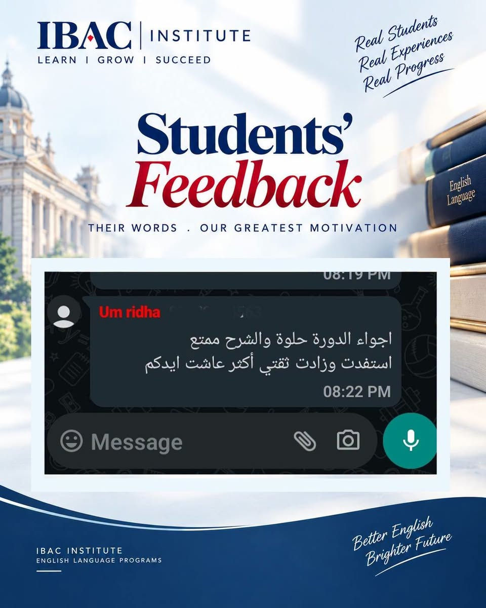 دورة اللغة الإنجليزية بطلاقة
تحدث باللغة الإنجليزية بثقة، وتواصل بطلاقة.
طوّر مهاراتك في اللغة الإنجليزية من خلال برنامج تدريبي أكاديمي وعملي يركز على تطوير مهارات المحادثة، الاستماع، المفردات، النطق والتواصل الفعّال.
تم تصميم الدورة لمساعدتك على بناء كفاءة لغوية حقيقية من خلال التدريب العملي والممارسة المستمرة، لتتمكن من التعبير عن أفكارك بصورة أكثر طبيعية وثقة في مختلف المواقف.
طوّر لغتك. عزز ثقتك. وابنِ مستقبلك.
للتسجيل والاستفسار، تواصل معنا عبر الرسائل الخاصة.
أو اتصل عبر الواتساب
+964750 544 8548

#EnglishFluency #EnglishCourse #LearnEnglish #SpeakEnglish #EnglishLearning #EnglishLanguage #FluentEnglish #ImproveYourEnglish #EnglishSpeaking #EnglishEducation #IBACInstitute #دورة_انكليزي #تعلم_الانكليزية #اللغة_الانجليزية #محادثة_انكليزي #كورسات_انكليزي #تعلم_الإنجليزية

نص مكتوب في الصور:
- IBAC INSTITUTE LEARN I GROW I SUCCEED Real Students Real Experiences Real Progress Students' Feedback THEIR WORDS . OUR GREATEST MOTIVATION والمحاضرات كيف كانت تحياتنا لكم 08:13 PM Nisreen استاذ عثمان حبيت أشكرك على تنظيم الدورة بصراحة استفدت هواية خصوصا من طريقة شرح الست فرح كانت توصل المعلومة بطريقة بسيطة وواضحة وتعيد الشرح إذا احتجنا 08:14 PM IBAC INSTITUTE ENGLISH LANGUAGE PROGRAMS Better English Brighter Future
- IBAC INSTITUTE LEARN I GROW I SUCCEED Real Students Real Experiences Real Progress Students' Feedback THEIR WORDS . OUR GREATEST MOTIVATION Maram ali اهلا استاذ بصراحة اكثر شي عجبني بالدورة هو التطبيق العملي المس ما جانت تعتمد على الشرح النظري فقط وانما تخلينا نشارك ونتكلم ونطبق اللي نتعلمه داخل المحاضرة 08:17 PM IBAC INSTITUTE ENGLISH LANGUAGE PROGRAMS Better English Brighter Future
- IBAC INSTITUTE LEARN I GROW I SUCCEED Real Students Real Experiences Real Progress Students' Feedback THEIR WORDS . OUR GREATEST MOTIVATION Ruqaya تجربتي بالدورة كانت إيجابية وحسيت انو مستواي تحسن خلال فترة الدورة وست فرح كانت معاونة وصبورة وأسلوبها بالتدريس يشجع الطالب على الاستمرار والتطور 08:18 PM IBAC INSTITUTE ENGLISH LANGUAGE PROGRAMS Better English Brighter Future
- IBAC INSTITUTE LEARN I GROW I SUCCEED Real Students Real Experiences Real Progress Students' Feedback THEIR WORDS . OUR GREATEST MOTIVATION 08:19 PM Um ridha اجواء الدورة حلوة والشرح ممتع استفدت وزادت ثقتي أكثر عاشت ايدكم 08:22 PM Message IBAC INSTITUTE ENGLISH LANGUAGE PROGRAMS Better English Brighter Future
- IBAC INSTITUTE LEARN I GROW I SUCCEED Real Students Real Experiences Real Progress Students' Feedback THEIR WORDS . OUR GREATEST MOTIVATION Eng.Marwa fadhil استفدت من الدورة خصوصًا بالمحادثة والنطق ومس فرح كانت تصحح أخطاءنا بطريقة لطيفة وتوضحلم شلون ننطق ونستخدم الكلمات بشكل صحيح شكرا إلكم على الدورة 08:17 PM IBAC INSTITUTE ENGLISH LANGUAGE PROGRAMS Better English Brighter Future