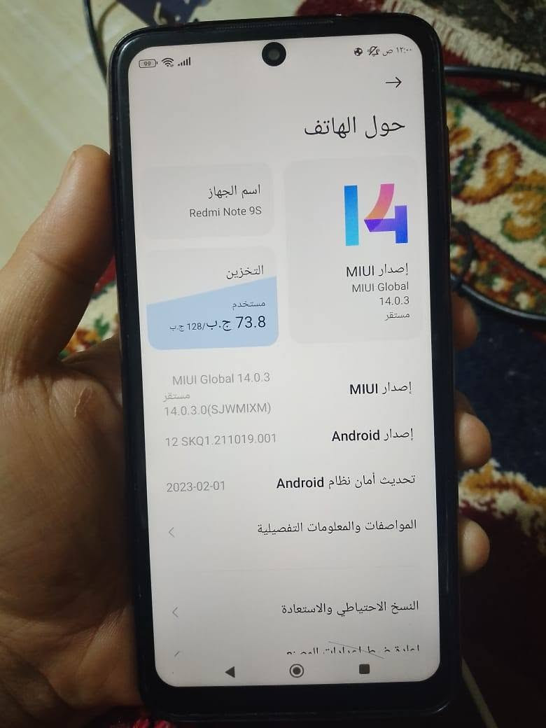السلام عليكم  جهازRedmi Note 9S للبيع السعر 150العنوان البصره حيانيه شارع60   ، رقم الهاتف ***********

نص مكتوب في الصور:
- ١٢:٠٠ ص ٥٤٪
- حول الهاتف
- اسم الجهاز
- Redmi Note 9S
- التخزين
- مستخدم
- 73.8 ج.ب/ 128 ج.ب
- 14
- إصدار MIUI
- MIUI Global
- 14.0.3
- مستقر
- MIUI Global 14.0.3
- 14.0.3.0(SJWMIXM)
- 12 SKQ1.211019.001
- 2023-02-01
- إصدار Android
- تحديث أمان نظام Android
- المواصفات والمعلومات التفصيلية
- النسخ الاحتياطي والاستعادة
- إدارة تطبيقات المو-