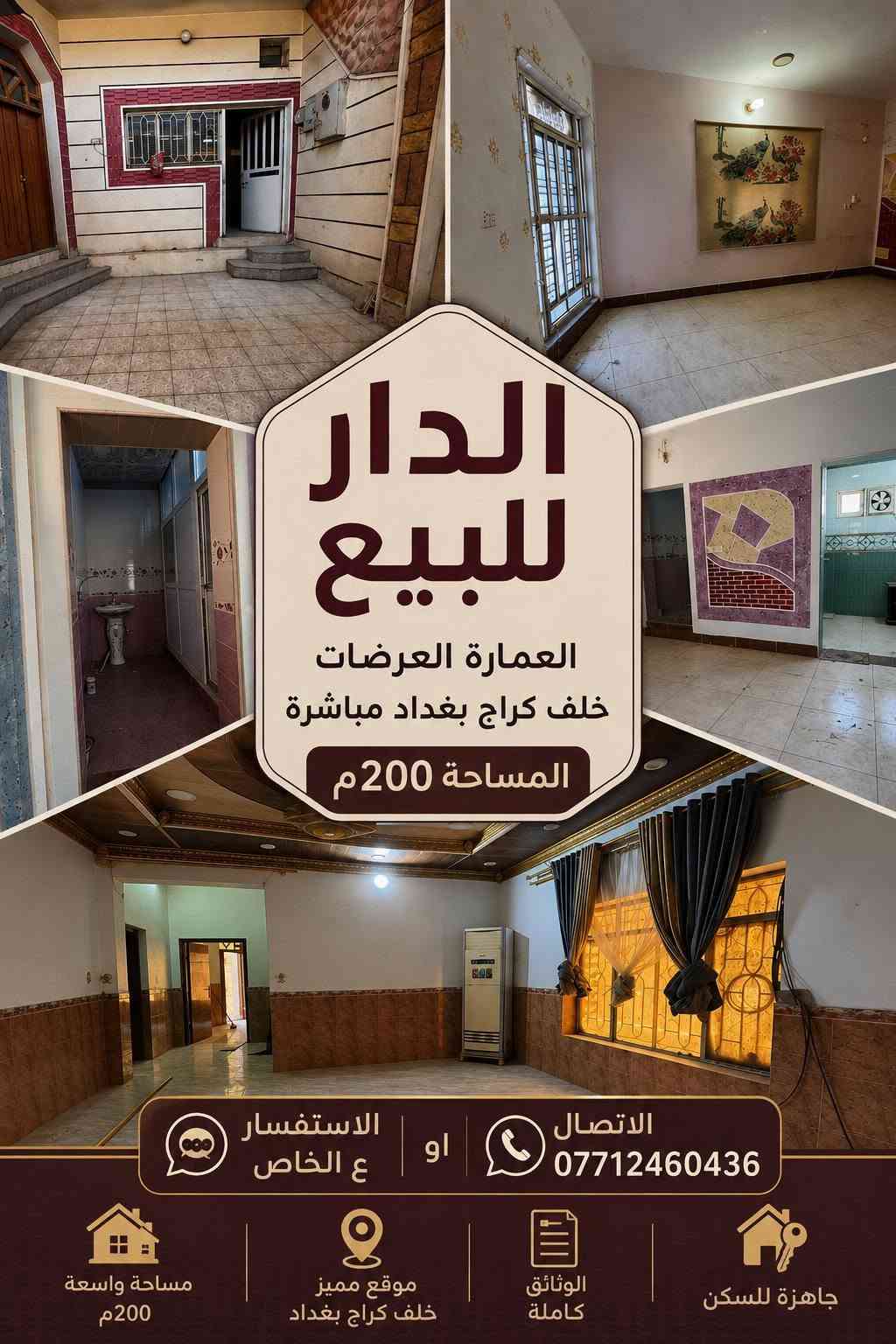 الدار للبيع 
العرضات خلف كراج بغداد مباشرة
التفاصيل:-
البناء2016
عددالغرف5
استقبال 1
الصالة 2
الحمامات2
التواليت3 (شرقي وغربي)
مطبخ 2
مناور 2
مخزن 
مقطورة ماء عدد 2
منظومة ماءRO
منظومة كاميرات
سبلت 5طن
ماطور ماء

نص مكتوب في الصور:
- صالة الطابق 1
- الاستقبال
- غرفة منام 1
- واجهة البيت
- الدار للبيع العمارة العرضات خلف كراج بغداد مباشرة المساحة 200م الاستفسار ع الخاص او الاتصال *********** مساحة واسعة 200م موقع مميز خلف كراج بغداد الوثائق كاملة جاهزة للسكن