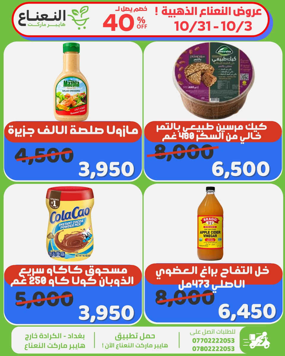 عروض النعناع الذهبية على المنتجات المميزة داخل هايبر ماركت النعناع ، العروض لفترة محدودة الى 10/31 لاتفوتوا الفرصة 💚‼️

#الاول_بالعروض_الثابت_بالجودة 

جرب النعناع .. يمكن يصير مكانك المفضل بالتسوق 💚.
متواصلين لخدمتكم 24 ساعة يومياً طيلة ايام الاسبوع💚.
🚚 خدمة التوصيل لكل مناطق بغداد !
اطلب وادلل من النعناع💚!
سعر اقل تسوق اكثر !
📍موقعنا : #الكرادة_خارج_هايبر_ماركت_النعناع اهلاً وسهلاً بكم 💚
للطلب :
☎️***********
☎️***********
او عبر #تطبيق_النعناع

#هايبر_ماركت_النعناع
#سعر_أقل_تسوق_أكثر⁩⁩

نص مكتوب في الصور:
- عروض النعناع الذهبية ! خصم يصل ل 40% OFF 10/31-10/3 النعناع هايبر ماركت معجون طماطم انتخاب 800 غم 2,500 1,950 تمر فاخر محشي راشي فال 8,500 6,250 حليب باودر انكور كيس 2.25 كغم 28,000 23,000 حليب باودر انكور كيس 400 غم 4,500 3,750 بغداد - الكرادة خارج هايبر ماركت النعناع حمل تطبيق هايبر ماركت النعناع الآن ! للطلبات اتصل على *********** ***********
- النعناع هايبر ماركت عروض النعناع الذهبية ! خصم يصل ل 40% OFF 10/31-10/3 جبن مزريلا مبروش مرسين 4,500 4,000 كارتون كيك انا رول كافة الانواع 6,000 5,500 حليب نيدو 1800 غم للاطفال 40,000 37,000 حليب مجفف كامل الدسم دولسي 300 غم 4,000 3,250 حمل تطبيق هايبر ماركت النعناع الآن ! بغداد - الكرادة خارج هايبر ماركت النعناع للطلبات اتصل على *********** ***********
- عروض النعناع الذهبية ! خصم يصل لـ 40% OFF 10/31-10/3 هايبر ماركت النعناع شار طحين تحسس بالخميرة باكيت 1020 غم 13,500 12,500 سكر دايت سويت اند لو 4,000 3,500 كابتشينو كوبيزكو 400 غم 4,500 3,500 شاي تركي بالتفاح 300 غم 4,000 3,500 بغداد - الكرادة خارج هايبر ماركت النعناع حمل تطبيق هايبر ماركت النعناع الآن ! للطلبات اتصل على *********** ***********
- عروض النعناع الذهبية ! خصم يصل ل 40% OFF 10/31-10/3 النعناع هايبر ماركت قودي معكرونة اقلام مخطططة 450 غم 1,750 1,500 قودي معكرونة اقلام كبيرة 450 غم 1,750 1,500 شاي سيلاني ايرل جراي كيس شفرة 2,250 1,750 شاي سيلاني ايرل جراي كيس شفرة 2,250 1,750 بغداد - الكرادة خارج هايبر ماركت النعناع حمل تطبيق هايبر ماركت النعناع الآن ! للطلبات اتصل على *********** ***********
- عروض النعناع الذهبية ! خصم يصل ل 40% OFF 10/31-10/3 النعناع هايبر ماركت مازولا صلصة الالف جزيرة 4,500 3,950 كيك مرسين طبيعي بالتمر خالي من السكر 480 غم 8,000 6,500 مسحوق كاكاو سريع الذوبان كولا كاو 250 غم 5,000 3,950 خل التفاح براغ العضوي الاصلي 473 مل 8,000 6,450 بغداد - الكرادة خارج هايبر ماركت النعناع حمل تطبيق هايبر ماركت النعناع الآن ! للطلبات اتصل على *********** ***********