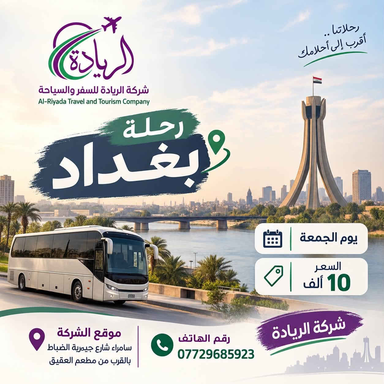 يوم الجمعة احجز الان 
***********

نص مكتوب في الصور:
- الريادة شركة الريادة للسفر والسياحة Al-Riyada Travel and Tourism Company موصل يوم الجمعة السعر 12 ألف للحجز والاستفسار *********** مع شركة الريادة موقع الشركة سامراء شارع جبریه الضباط بالقرب من مطعم العقيق
- الريادة شركة الريادة للسفر والسياحة Al-Riyada Travel and Tourism Company رحلاتنا أقرب إلى أحلامك رحلة بغداد يوم الجمعة السعر 10 ألف موقع الشركة سامراء شارع جيمرية الضباط بالقرب من مطعم العقيق رقم الهاتف *********** شركة الريادة