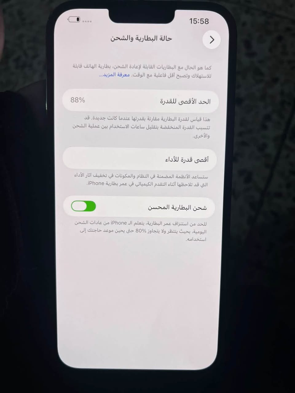 سلام عليكم 13برو ماكس بلادي ذكره256
بطاريه88 مامبدل بي ايشي السعر 750الف
بغداد متوجد فقط وتساب***********

نص مكتوب في الصور:
- 15:58
- حالة البطارية والشحن
- كما هو الحال مع البطاريات القابلة لإعادة الشحن، بطارية الهاتف قابلة للاستهلاك وتصبح أقل فاعلية مع الوقت. معرفة المزيد...
- الحد الأقصى للقدرة
- 88%
- هذا قياس لقدرة البطارية مقارنة بقدرتها عندما كانت جديدة. قد تتسبب القدرة المنخفضة بتقليل ساعات الاستخدام بين عملية الشحن والأخرى.
- أقصى قدرة للأداء
- ستساعد الأنظمة المضمنة في النظام والمكونات في تخفيف آثار الأداء التي قد تلاحظها أثناء التقدم الكيميائي في عمر بطارية iPhone.
- شحن البطارية المحسن
- للحد من استنزاف عمر البطارية، يتعلم الـ iPhone من عادات الشحن اليومية، بحيث ينتظر ولا يتجاوز 80% حتى يحين موعد حاجتك إلى استخدامه.