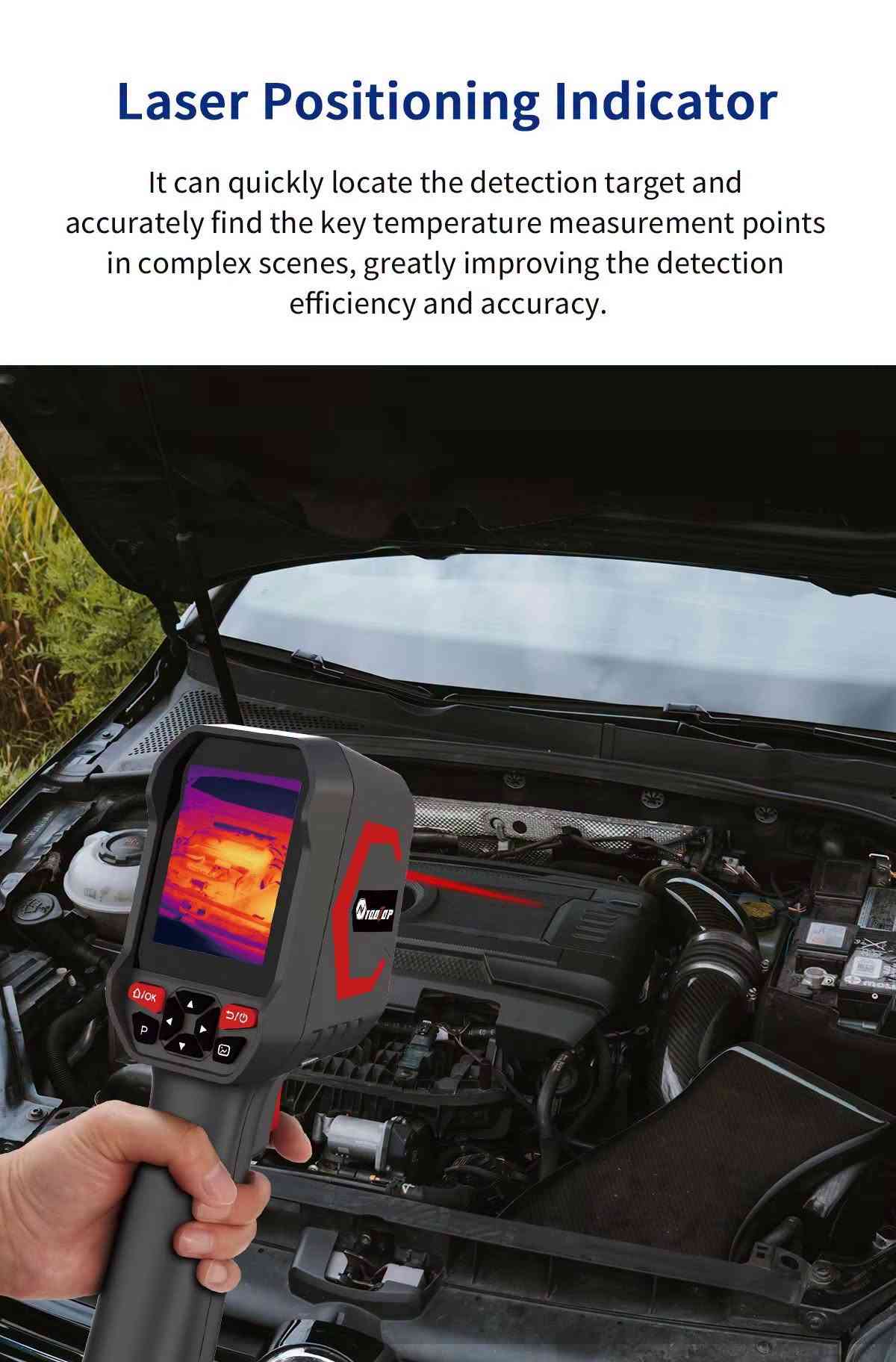 لا توجد تفاصيل

نص مكتوب في الصور:
- Real-time Temp Tracking Lowest Center Highest Area Temperature alarm
- TOOLTOP
- Infrared & Visible Thermal Camera
- 512*384 Super IR
- 256*192 Infrared Sensor
- Real-time Connection
- TOOLTOP ET693C Professional Thermal Imaging Camera Infrared resolution: 256x192 SUPER IR: 512x384
- Multiple Languages Available English French Spanish Portuguese German Polish Russian Arabic Japanese Korean Chinese (Simplified) Chinese (Traditional)
- Application Scenario
- The perfect tool for engineers, auto mechanics, construction workers and electrical inspectors
- Substation inspection
- Car Repair
- Insulator testing
- Equipment maintenance
- 3D Thermal Field Distribution Function Observe the product heat dissipation design from multiple dimensions, mostly used in architecture, industry, electronics, etc...
- Laser Positioning Indicator It can quickly locate the detection target and accurately find the key temperature measurement points in complex scenes, greatly improving the detection efficiency and accuracy.