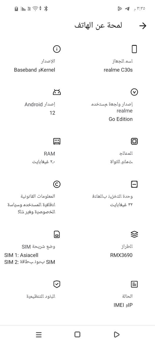 السلام عليكم شباب عندي ل
جهاز ريمي لبيع السعر 35مكاني وبغداد المدائن -***********

نص مكتوب في الصور:
- لمحة عن الهاتف
- اسم الجهاز
- realme C30s
- الإصدار
- Baseband وKernel
- إصدار واجهة المستخدم
- realme
- Go Edition
- إصدار Android
- 12
- المعالج
- ثماني النواة
- RAM
- ٢,٠ غيغابايت
- وحدة التخزين بالهاتف
- ٣٢ غيغابايت
- المعلومات القانونية
- اتفاقية المستخدم وسياسة
- المخصوصية وغير ذلك
- الطراز
- RMX3690
- وضع شريحة SIM
- SIM 1: Asiacell
- SIM 2: بدون بطاقة SIM
- الحالة
- IMEI وIP
- البنود التنظيمية