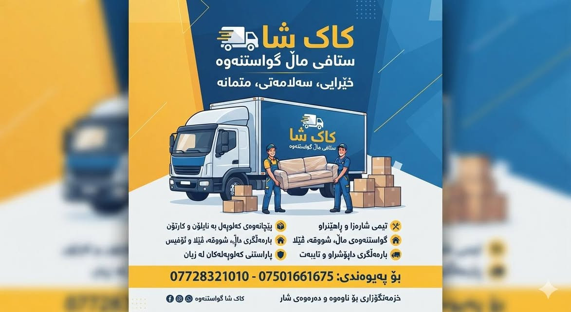لا توجد تفاصيل

نص مكتوب في الصور:
- بەخێربییت بۆ ڤەپەیجی ستافی مال گواستنەوەی کاک شا سوپاس بۆ پەیوەندیکردنت. ئیمە ئامادەیین بۆ گواستنەوەی مال، شووڤە، ڤیلا و ئۆفیسەکە ت بە بەرزترین کوالیتی و گونجاوترین نرخ. بۆ ئەوەی نرخ و کاتی گونجاو پێ بلّیین، تکایه پیمان بلّی: ١. گواستنەوەکه له چ گەورەیکەکەوه بۆ چ گەورەیکەکە؟ ٢. ماله کە ت له چ نهؤمیکه (ئه رزی، یه کە م، دووهم...)? ٣. ئایا پیویستت به خزمه تگوزاری هەیە؟ (Wrap) پییچانه وه یان دەتوانبت راسته وخو په یوه ندیمان پیيوه بکه یت: *********** | ***********
- ئۆفەری تایبەت لە ستافی کاک شا بۆ مال گواستنەوە! چیتەر خەمی تیچووی زۆری مال گواستنەوەت نەبیت. ئێمە باشترین خزمەتگوزاری بە گونجاوترین نرخ لە بازاردا پیشکەش دەكەن. بۆچی ستافی کاک شا هەڵدەبژیریت؟ دیاریکردنی نرخ پیش دەستیپیکردنی کار بەبی چەواشەکاری. گواستنەوەی کەلوپەلە قورسەکان (سەلاجە، قەنەفە، کانتۆر) بە وریایی تەواوەوە. ستافیکی ریزدار، ئەمین و خیرا لە راپەراندنی کارەکندا. بۆ زانینی نرخ و بری ئۆفەرەکە کە بەپیی شوینه کە ت، تەنها نامە بنیره یان پەیوەندی بکە: *********** ***********
- کاک شاھ ستافی مال گواستنه وه خیرایی، سه لامه تی، متمانه تیمی شاره زا و راهینراو پیچانه وه ی که لوپه ل به نایلون و کارتۆن گواستنه وه ی مال، شووقه، ڤیلا بارهه لگری مال، شووقه، ڤیلا و ئۆفیس بارهه لگری داپۆشراو و تایبه ت پاراستنی که لوپه له کان له زیان بۆ په یوه ندی: *********** - *********** خزمه تکوزاری بۆ ناوه وه و ده ره وه ی شار کاک شا گواستنه وه