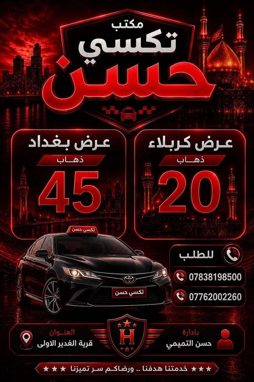 ​🚕 مكتب تكسي حسن – راحة وأمان لجميع المحافظات 🚕
هل تبحث عن رحلة مريحة وآمنة؟ نحن بخدمتك على مدار 24 ساعة!
نوفر لك أفضل السيارات وأحدثها لنقلك من وإلى كافة المحافظات، مع سائقين أصحاب خبرة وأخلاق عالية.
​✨ خدماتنا:
​توصيل من وإلى جميع المحافظات.
​نقل سريع ومريح للأفراد والعوائل.
​التزام تام بالمواعيد ودقة في التوقيت.
​أسعار مناسبة وتنافسية.
​📞 للحجز والاستفسار:
​رقم الهاتف: [أدخل رقم الهاتف]
​واتساب: [أدخل رقم الواتساب]
​تكسي حسن.. رحلتك بأمان وراحة بال!
بأداره حسن التميمي
***********
***********
