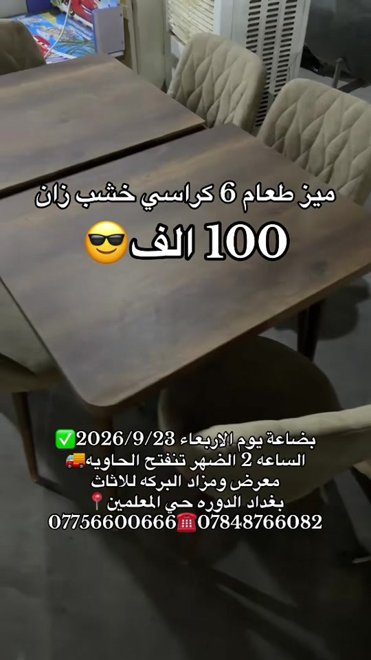 #بغداد_الدوره_حي_المعلمين 

نص مكتوب في الصور:
- ميز طعام 6 كراسي خشب زان 100 الف 😎
- بضاعة يوم الاربعاء 2026/9/23 ✅
- الساعه 2 الضهر تنفتح الحاويه 🚛
- معرض ومزاد البركه للاثاث
- بغداد الدوره حي المعلمين 📍
- *********** ☎️ ***********