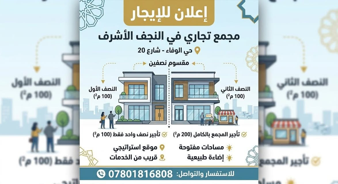 عقار للايجار المساحة ٢٠٠ الموقع تجاري الي يحب إيجار ١٠٠ متر او ٢٠٠ متر يصلح كافه الأمور التجاريه العوان النجف حي الوفاء بدايه شارع ٢٠ مقابل حي الجزيره موجود كافه الخدمات في العقار رقم صاحب العقار ***********

نص مكتوب في الصور:
- إعلان للإيجار مجمع تجاري في النجف الأشرف حي الوفاء - شارع 20 مقسوم نصفين النصف الأول (100 م2) النصف الثاني (100 م2) تأجير المجمع بالكامل (200 م2) تأجير نصف واحد فقط (100 م2) مساحات مفتوحة إضاءة طبيعية موقع استراتيجي قريب من الخدمات للاستفسار والتواصل: ***********