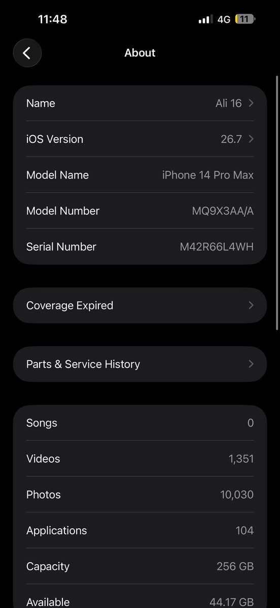 ايفون 14 pro max ذاكرة 256 شرق اوسط 
بطارية 79  ممفتوح ممبدل بيه شيء 
فقط ظهر مكسور ويتبدل ليزر بدون مينفتح ب 25 الف 
مكاني حلة توصيل ماكو تجي تفحص وين متريد 
السعر  750 الف
للتواصل واتس اب او اتصال فيس مامتواجد
***********

نص مكتوب في الصور:
- 11:48 4G 11 About Name Ali 16 iOS Version 26.7 Model Name iPhone 14 Pro Max Model Number MQ9X3AA/A Serial Number M42R66L4WH Coverage Expired Parts & Service History Songs 0 Videos 1,351 Photos 10,030 Applications 104 Capacity 256 GB Available 44.17 GB