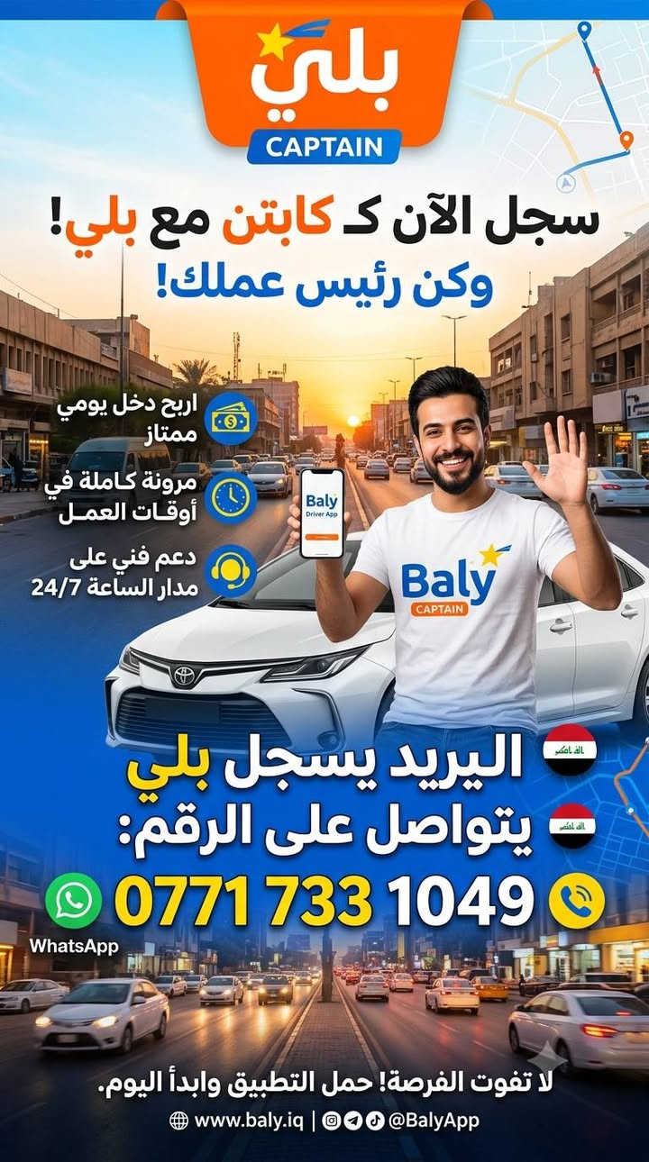 سجل ككابتن بلي

نص مكتوب في الصور:
- سجل الآن كابتن مع بلي! ابدأ رحلتك اليوم واربح أكثر! للراغبين بالتسجيل في تطبيق بلي، يرجى التواصل على الرقم التالي: *********** *********** • سجل مجاناً • اربح مبالغ مميزة • ساعات عمل مرنة Baly Download on the App Store GET IT ON Google Play حمل التطبيق الآن: متوفر في محافظة ميسان
- بلي CAPTAIN سجل الآن ك كابتن مع بلي! وكن رئيس عملك! اربح دخل يومي ممتاز مرونة كاملة في أوقات العمل دعم فني على مدار الساعة 24/7 الي يريد يسجل بلي يتواصل على الرقم: *********** WhatsApp لا تفوت الفرصة! حمل التطبيق وابدأ اليوم. www.baly.iq | @BalyApp
