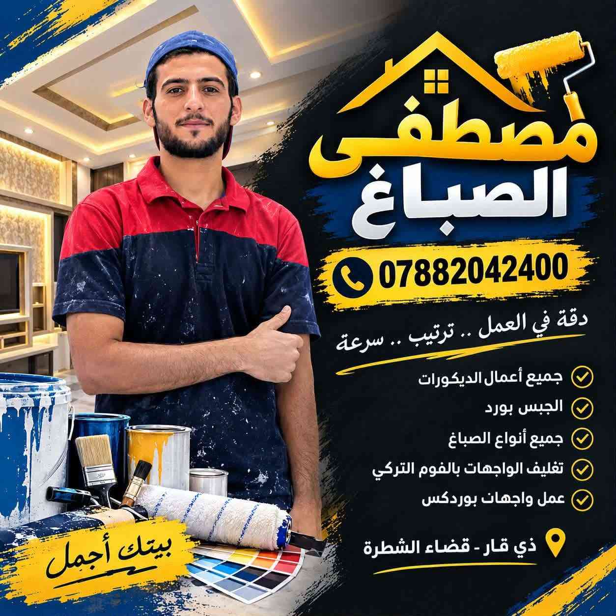 كافة الأصباغ والديكورات الحديثة 
إخفاء السراميك 
بديل الخشب 
بديل الرخام 
بديل الشيبورد 
أصباغ تصليح 
واجهات فوم
 واجهات تقطيع 
بوردكس 
 ايبوكسي ارضيات 

***********

نص مكتوب في الصور:
- مصطفى الصباغ *********** دقة في العمل .. ترتيب .. سرعة جميع أعمال الديكورات الجبس بورد جميع أنواع الصباغ تغليف الواجهات بالفوم التركي عمل واجهات بوردكس ذي قار - قضاء الشطرة بيتك أجمل