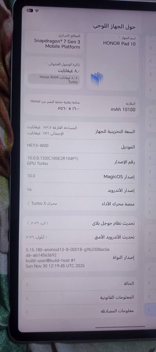 هونر باد 10 للبيع شنو تفاصيله مااعرفهن بي رصعه بضهر وبي فطر بشاشه بس ممبين غراضه كامله سعره 300 وبي مجال *********** الزعفرانيه شارع المعهد

نص مكتوب في الصور:
- حول الجهاز اللوحي اسم الجهاز HONOR Pad 10 المعالج المركزي Snapdragon 7 Gen 3 Mobile Platform ذاكرة الوصول العشوائي 8,0 غيغابايت + 8,0 غيغابايت Honor RAM Turbo البطارية mAh 10100 شاشة بتقنية حماية البصر من Honor ١٦٠٠ X ٢٥٦٠ السعة التخزينية للجهاز المساحة الفارغة ١٧٢,٧ غيغابايت الإجمالي ٢٥٦ غيغابايت الموديل HEY3-W00 رقم الإصدار 10.0.0.133(C185E2R104P1) GPU Turbo إصدار MagicOS 10.0 إصدار الأندرويد 16 منصة محرك الأداء محرك Turbo X تحديث نظام جوجل بلاى ١ آب، ٢٠٢٦ تحديث الأندرويد الأمني ١ أيلول، ٢٠٢٦ إصدار النواة 5.15.180-android13-8-00018-g9b2308ac0a d6-ab14563692 build-user@build-host #1 Sun Nov 30 12:19:45 UTC 2025 الحالة المعلومات القانونية معلومات المصادقة
- حول الجهاز اللوحي اسم الجهاز HONOR Pad 10 المعالج المركزي Snapdragon 7 Gen 3 Mobile Platform ذاكرة الوصول العشوائي ٨,٠ غيغابايت ٨,٠+ غيغابايت Honor RAM Turbo البطارية mAh 10100 شاشة بتقنية حماية البصر من Honor ٢٥٦٠ × ١٦٠٠ السعة التخزينية للجهاز المساحة الفارغة ١٧٢,٧ غيغابايت الإجمالي ٢٥٦ غيغابايت الموديل HEY3-W00 رقم الإصدار 10.0.0.133(C185E2R104P1) GPU Turbo إصدار MagicOS MagicOS 10.0 إصدار الأندرويد 16 منصة محرك الأداء محرك X Turbo تحديث نظام جوجل بلاى ١ آب، ٢٠٢٦ تحديث الأندرويد الأمنى ١ أيلول، ٢٠٢٦ إصدار النواة 5.15.180-android13-8-00018-g9b2308ac0a d6-ab14563692 build-user@build-host #1 Sun Nov 30 12:19:45 UTC 2025 الحالة المعلومات القانونية معلومات المصادقة