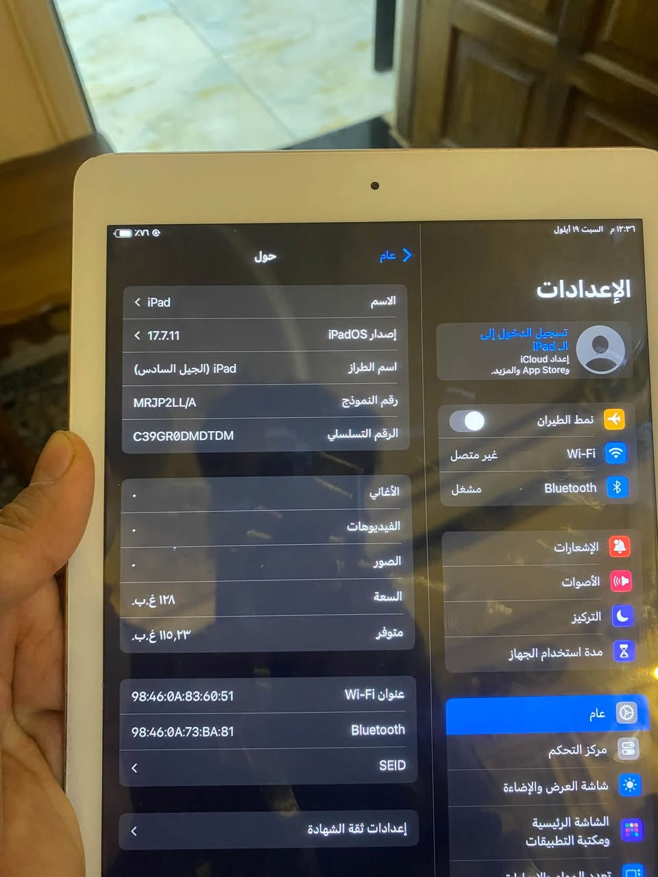 سلام عليكم ايباد سفن ذاكره ١٢٨كلشيً ممبدل بي فقط لدكمه مال لتشغيل داخل جوه سعره ١٢٥تواصل واتساب ***********

نص مكتوب في الصور:
- ١٢:٣٦ م السبت ١٩ أيلول
- الإعدادات
- تسجيل الدخول إلى الـ iPad
- إعداد iCloud وApp Store والمزيد.
- نمط الطيران
- غير متصل
- Wi-Fi
- مشغل
- Bluetooth
- الإشعارات
- الأصوات
- التركيز
- مدة استخدام الجهاز
- عام
- مركز التحكم
- شاشة العرض والإضاءة
- الشاشة الرئيسية ومكتبة التطبيقات
- حول
- الاسم
- < iPad
- إصدار iPadOS
- < 17.7.11
- اسم الطراز
- iPad (الجيل السادس)
- رقم النموذج
- MRJP2LL/A
- الرقم التسلسلي
- C39GR0MDTDM
- الأغاني
- .
- الفيديوهات
- الصور
- السعة
- ١٢٨ غ.ب.
- متوفر
- ١١٥,٢٣ غ.ب.
- عنوان Wi-Fi
- 98:46:0A:83:60:51
- 98:46:0A:73:BA:81
- SEID
- إعدادات ثقة الشهادة