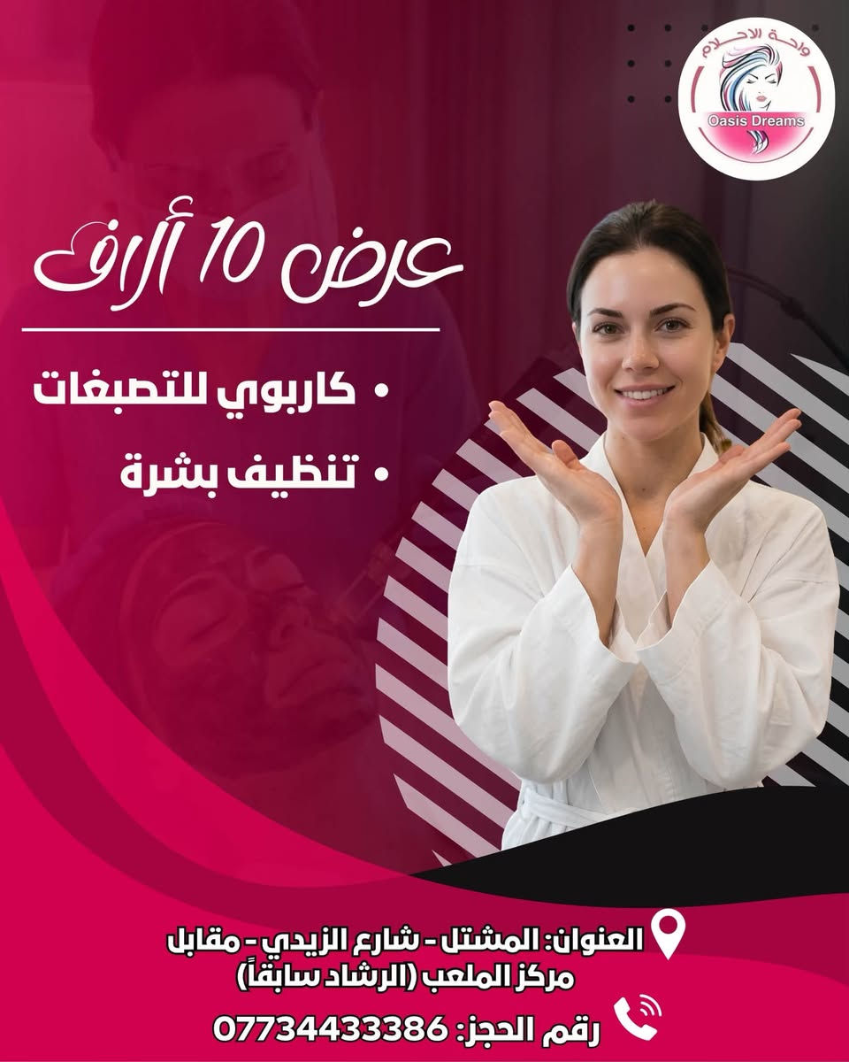 لا توجد تفاصيل

نص مكتوب في الصور:
- واحة الاحلام Oasis Dreams عرض للعرايس حمام ملكي مع واكس بدي كامل مع حف وجه مع بدكير وتنظيف بشره مع اكرك مع شسوار كل هذا 50 ألف العنوان : المشتل - شارع الزيدي - مقابل مركز الملعب (الارشاد سابقاً) رقم الحجز : ***********
- واحة الاحلام Oasis Dreams عرض 10 آلاف • كاربوي للتصبغات • تنظيف بشرة العنوان: المشتل - شارع الزيدي - مقابل مركز الملعب (الرشاد سابقاً) رقم الحجز: ***********
- واحة الاحلام Oasis Dreams عرض 10 ألاف جلش يد + قدمي مع دزاين هدية العنوان: المشتل - شارع الزيدي - مقابل مركز الملعب (الرشاد سابقاً) رقم الحجز: ***********
- Oasis Dreams
- عرض 10 ألاف
- حف وجه + تنظيف البشرة + قدم هدية
- العنوان: المشتل - شارع الزيدي - مقابل مركز الملعب (الرشاد سابقاً)
- رقم الحجز: ***********
- واحة الاحلام Oasis Dreams عرض 5 آلاف تنظيف قدم + بشرة هدية العنوان: المشتل - شارع الزيدي - مقابل مركز الملعب (الرشاد سابقاً) رقم الحجز: ***********