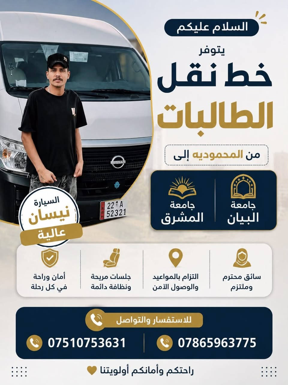 لا توجد تفاصيل

نص مكتوب في الصور:
- السلام عليكم يتوفر خط نقل الطالبات من المحموديه إلى جامعة المشرق جامعة البيان السيارة نيسان عالية أمان وراحة في كل رحلة جلسات مريحة ونظافة دائمة التزام بالمواعيد والوصول الآمن سائق محترم وملتزم للاستفسار والتواصل *********** *********** راحتكم وأمانكم أولويتنا