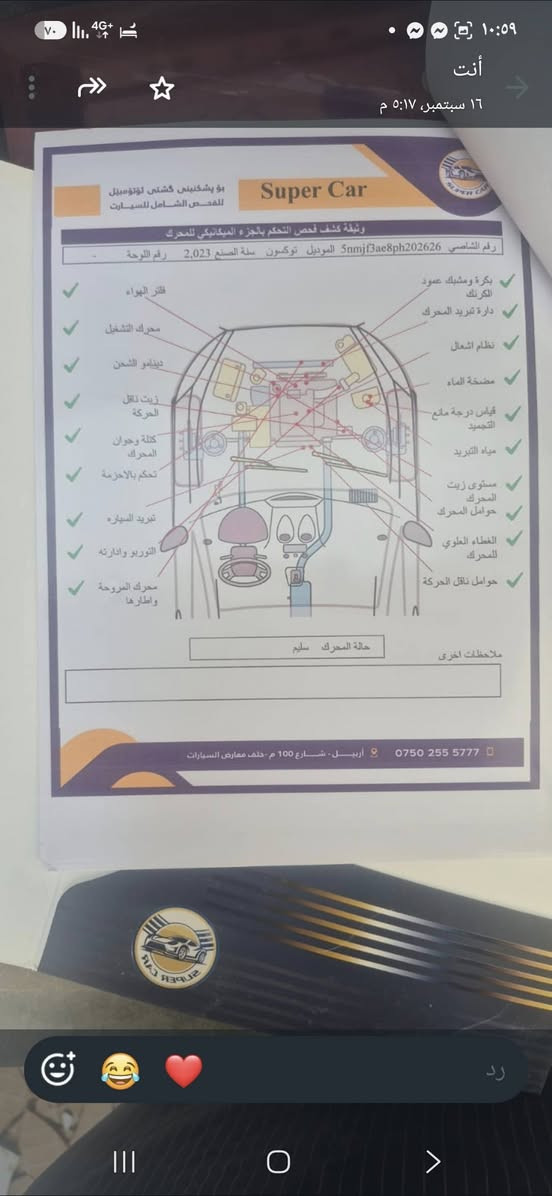 توكسان ٢٠٢٣ فول مواصفات حادثهه بنيد مبدل بدون دواخل وبدون ايرباك السيارة بدون نقص ماشيه ٤٥ الف مكانهه الدوره السعر ١٧٧$ بغداد, العراق

نص مكتوب في الصور:
- SUPER CAR
- بو بشكتينى كشتى لونومبيل للفحص الشامل للسيارات
- معلومات السيارة
- رقم الشاصي 5nmjf3ae8ph202626
- سنة الصنع 2023
- الموديل توكسن
- رقم اللوحة -
- اللون الأخضر
- اسم السيارة هونداي
- ca notedv
- يوجد صبوغ في المكان المحدد
- يوجد صبوغ و تعديل في المكان المحدد
- سليم
- صبغ
- تبديل
- شخوط
- بارد
- * لم يتم فحص البلاستيك
- * يوجد خدوش و بصمات في أجزاء مختلفة من السيارة
- ***********
- أربيل ، شارع 100 م ، خلف معارض السيارات
- انت ١٦ سبتمبر، ٥:١٧ م بو پشکینیی گشتیی ئوتۆمۆبیل بۆ الفحص الشامل للسيارات Super Car وثيقة كشف فحص التحكم بالجزء الميكانيكي للمحرك رقم الشاصي 5nmjf3ae8ph202626 الموديل توكسون سنة الصنع 2023 رقم اللوحة بكرة ومشيك عمود الكرنك دارة ترييد المحرك نظام اشعال مضخة الماء قياس درجة مانع التجميد مياه التبريد مستوى زيت المحرك حوامل المحرك الغطاء العلوي للمحرك حوامل ناقل الحركة ملاحظات اخرى حالة المحرك سليم فلتر الهواء محرك التشغيل دينامو الشحن زيت ناقل الحركة كتلة وجوان المحرك تحكم بالاحزمة تبريد السياره التوربو واثارته محرك المروحة واطارها *********** اربيل . شارع 100 م - خلف معارض السيارات رد
- انت 16 سبتمبر، 5:17 م بو پشکنینی گشتیی لۆتۆمۆبیل للفحص الشامل للسيارات وثيقة كشف التحكم بالجزء السفلي رقم الشاصي 5nmjf3ae8ph202826 الموديل توسان سنة الصنع 2023 رقم اللوحة . الاسم الحالة باكليت سفلي تهريب زيت ناقل الحركة تهريب زيت كارتير المحرك حجر البيئة تهريب زيت باور الستيرين نظام الدفع الرباعي الفلمبر الامامي الفلمبر الخلفي خزان وخراطيم الوقود باور الستيرن ملاحظات اخرى سليم *********** اربيل . شارع 100 م . خلف معارض السيارات رد
- Super Car وثيقة كشف الشاصي رقم الشاصي 5nmjf3ae8ph202626 الموديل توكسون سنة الصنع 2023 رقم اللوحة الحالات اسميا رقم القطعة 1 اللوحة الامامية سليم 2 يمين الشاصي الامامي سليم 3 يسار الشاصي امامي سليم 4 لوحة طولية امامية يمين سليم 5 لوحة طولية امامية يسار سليم 6 داعم المتصور الامامي يمين سليم 7 داعم المتصور الامامي يسار سليم 8 عمود داخلی امامی يمين سليم 9 عمود داخلی امامی يسار سليم 10 اللوحة الخلفية سليم 11 عمود متوسط داخلي يمين سليم 12 عمود متوسط داخلي يسار سليم 13 عمود علوي يمين سليم 14 عمود علوي يسار سليم 15 داخل الباب الخلفي يمين سليم 16 داخل الباب الخلفي يسار سليم الشاصي الخلفي يمين سليم الشاصي الخلفي يسار سليم ملاحظات اخرى سليم *********** اربيل - شارع 100 م - خلف معارض السيارات بو پشکینیی گشتی ئوتوموبیل للفحص الشامل للسيارات أنت 16 سبتمبر، 5:17 م