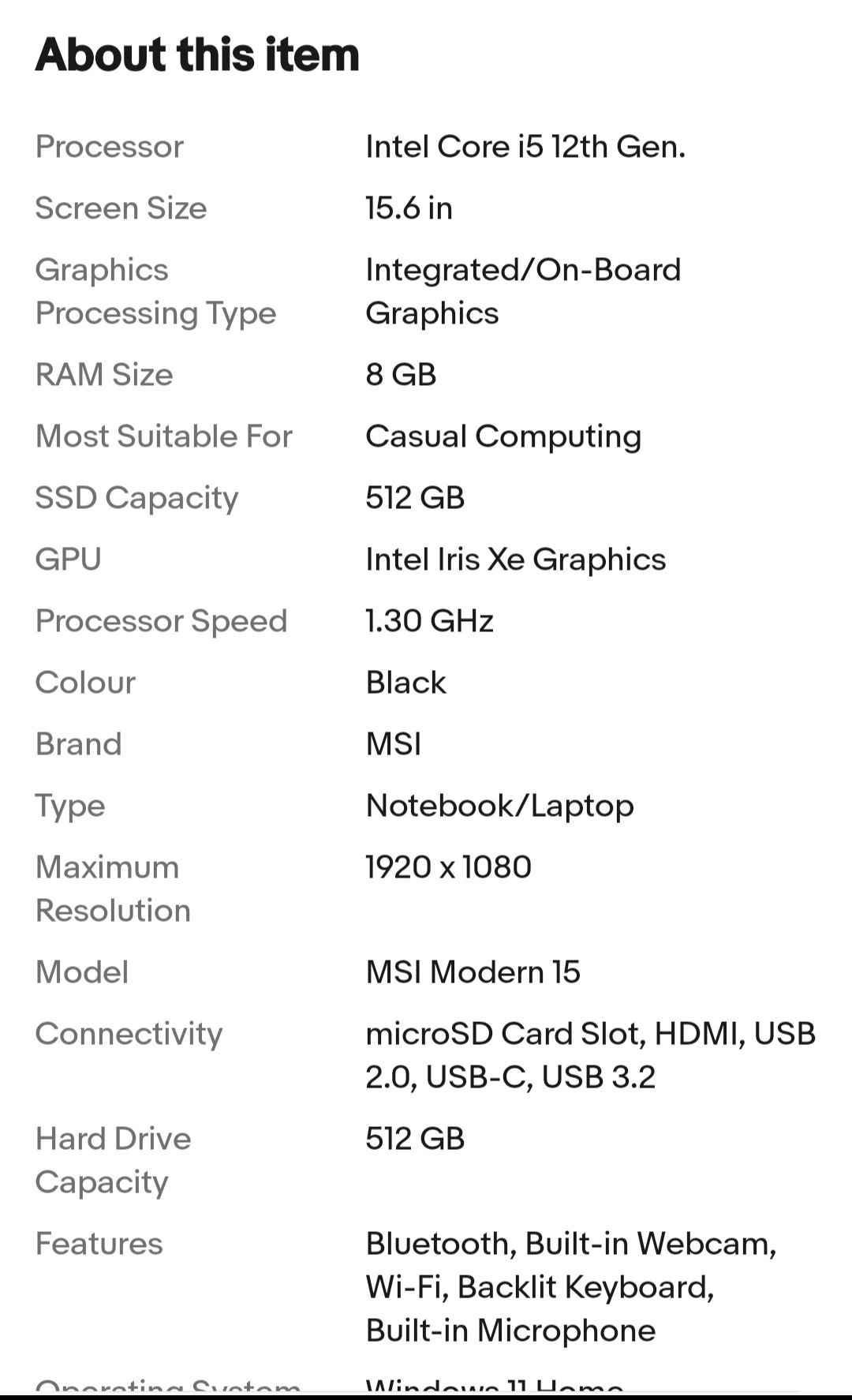 MSI laptop cor i5 gen 12
Hard 512
Ram 8 giga wak lok waya daway 450 dollar w muamala agar mwshtaret tel bo zhmara *********** السليمانية, العراق

نص مكتوب في الصور:
- About this item Processor Intel Core i5 12th Gen. Screen Size 15.6 in Graphics Processing Type Integrated/On-Board Graphics RAM Size 8 GB Most Suitable For Casual Computing SSD Capacity 512 GB GPU Intel Iris Xe Graphics Processor Speed 1.30 GHz Colour Black Brand MSI Type Notebook/Laptop Maximum Resolution 1920 x 1080 Model MSI Modern 15 Connectivity microSD Card Slot, HDMI, USB 2.0, USB-C, USB 3.2 Hard Drive Capacity 512 GB Features Bluetooth, Built-in Webcam, Wi-Fi, Backlit Keyboard, Built-in Microphone Operating System Windows 11 Home
