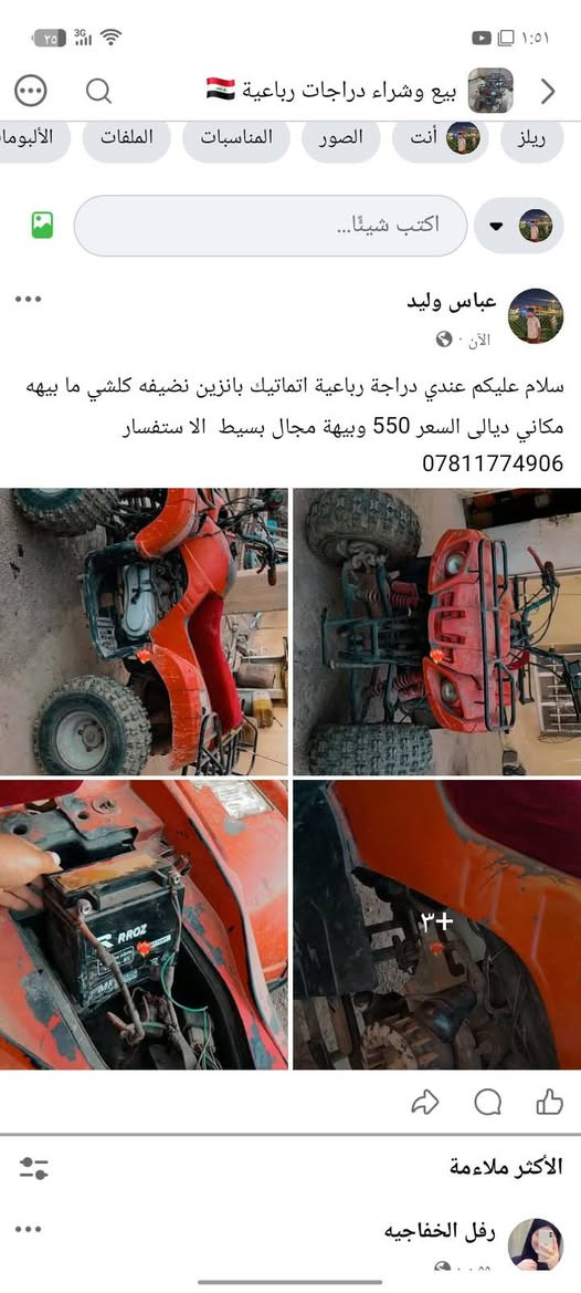 سلام عليكم عندي دراجة رباعية شغالة كير و تماتيك بانزين كلشي مابيه نضيفه وذا عندك دراجة شحن نتراوس المكان ديالى السعر 550 راسني علا الخاص خالد آل وليد

نص مكتوب في الصور:
- بيع وشراء دراجات رباعية
- انت
- الصور
- المناسبات
- الملفات
- الألبوم
- اكتب شيئا...
- عباس وليد
- الآن ·
- سلام عليكم عندي دراجة رباعية اتماتيك بانزين نضيفه كلشي ما بيههمكاني ديالى السعر 550 وبيهة مجال بسيط الا ستفسار
- ***********
- ٣+
- الأكثر ملاءمة
- رفل الخفاجيه