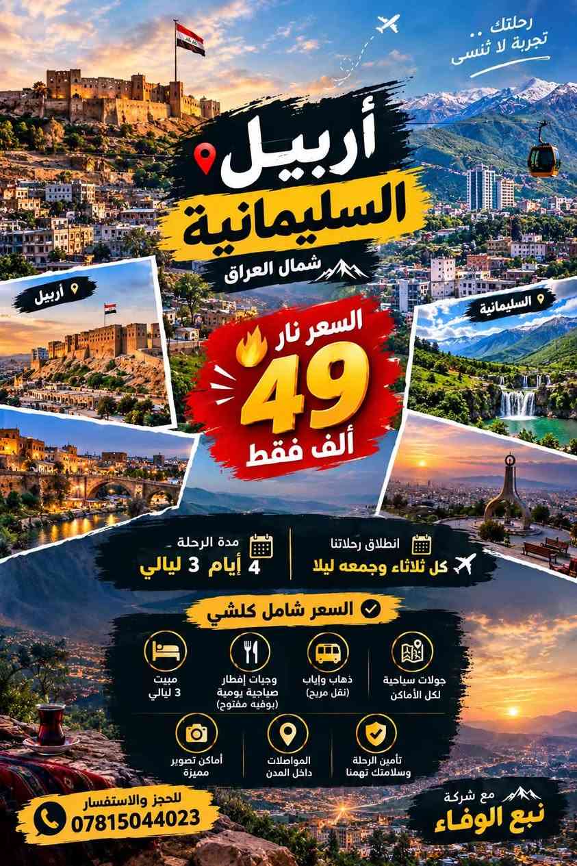 🔥 السعر نار.. 49 ألف فقط! 🔥
🏔️ رحلة إلى شمال العراق
📍 أربيل | السليمانية

⏰ مدة الرحلة: 4 أيام و3 ليالي
🌙 انطلاق رحلاتنا: كل ثلاثاء وجمعة ليلاً

✅ السعر شامل كلشي:
🏨 مبيت 3 ليالي
🍽️ إفطار صباحي بوفيه مفتوح
🚐 ذهاب وإياب
📍 جولات سياحية داخلية
📸 زيارة أجمل الأماكن السياحية
🤝 تنظيم ومتابعة طوال الرحلة

🏢

📞 للحجز والاستفسار:
***********

🔥 49 ألف فقط — احجز مقعدك واستعد لرحلة ما تنسى!

نص مكتوب في الصور:
- رحلتك .. تجربة لا تنسى أربيل السليمانية شمال العراق السعر نار 49 ألف فقط مدة الرحلة 4 أيام 3 ليالي انطلاق رحلاتنا كل ثلاثة وجمعه ليلا السعر شامل كلشي جولات سياحية لكل الأماكن ذهاب وإياب (نقل مريح) وجبات إفطار صباحية يومية (بوفيه مفتوح) مبيت 3 ليالي أماكن تصوير مميزة المواصلات داخل المدن تأمين الرحلة وسلامتك تهمنا مع شركة نبع الوفاء للحجز والاستفسار *********** أربيل السليمانية