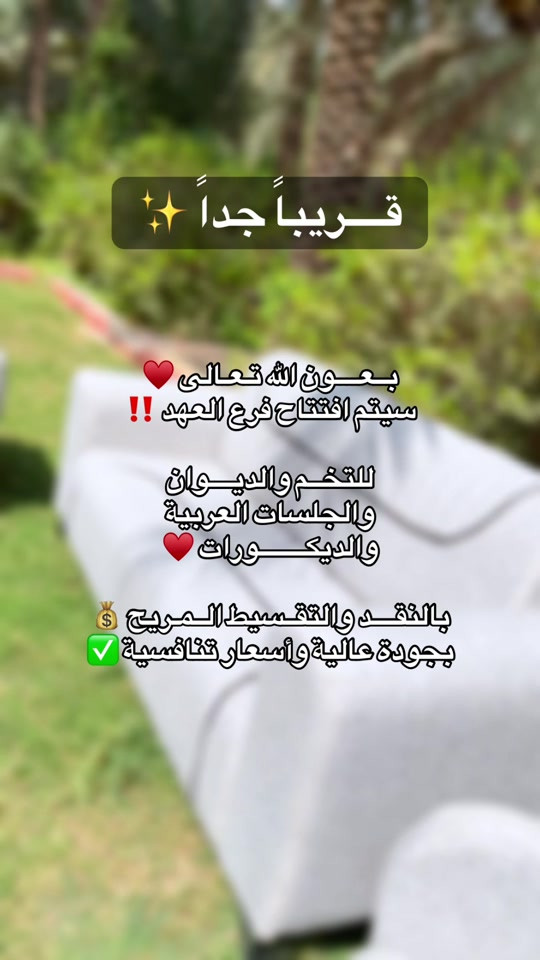 بِسْمِ اللهِ، ما شاء الله 🤍 وبِعَوْنِ اللهِ تعالى ✨ قريبًا جدًا… ✨ بكل فخر، سيتم افتتاح العهد سنتر 🏠 متخصصون في: 🪑 التخم والديوان 🛋️ الجلسات العربية 🎨 الديكورات 💰 بالنقد والتقسيط المريح ✨ جودة عالية وأسعار تنافسية انتظرونا… العهد سنتر | لمسة تليق ببيتكم ❤️

نص مكتوب في الصور:
- قريباً جداً ✨✨ بعون الله تعالى ❤️ سيتم افتتاح فرع العهد !! للخم والديوان والجلسات العربية والديكورات ❤️ بالنقد والتقسيط المريح 💰💲 بجودة عالية وأسعار تنافسية ✅