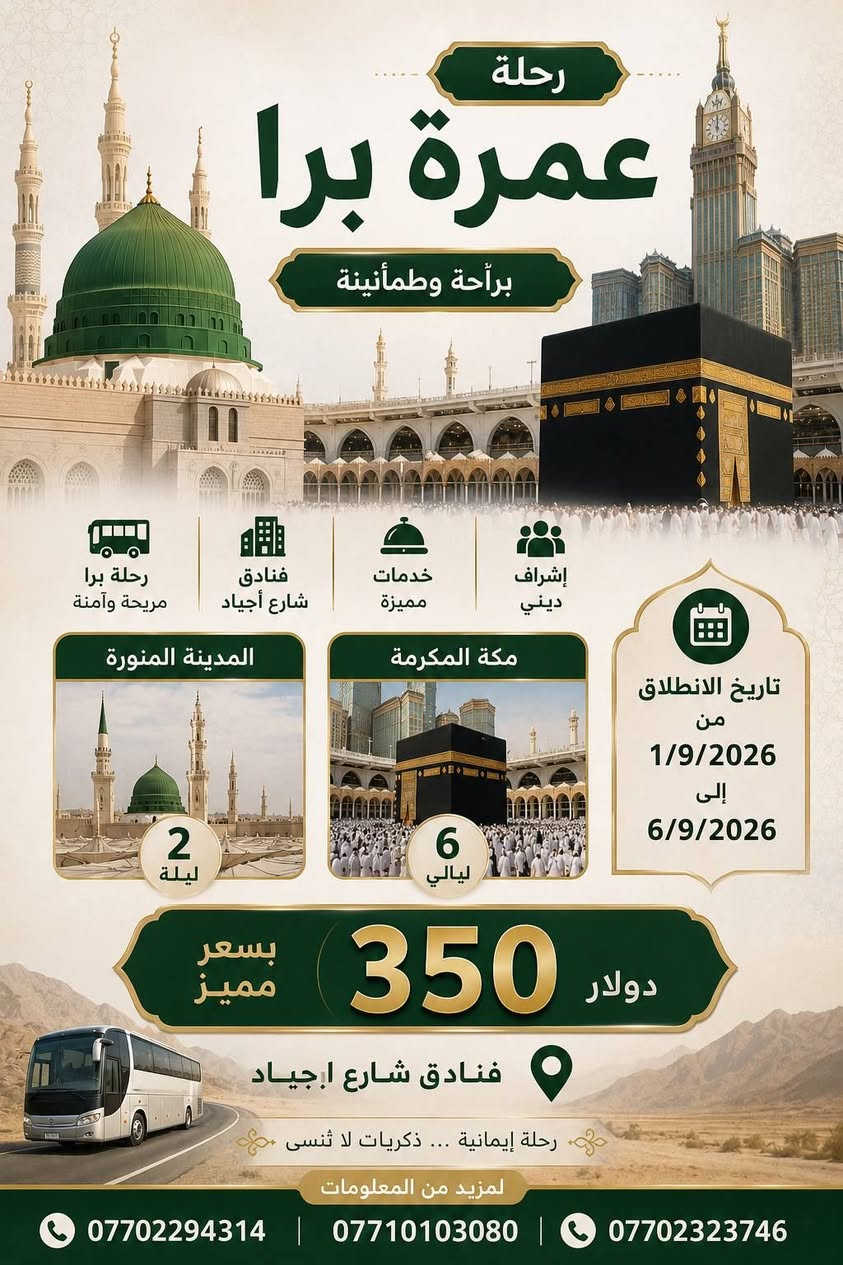 ✈️🕋 گەشتی عەمرە بەرێگای وشكاني 🚌

🚍 پاسی VIP
📍 ٢ شەو لە مەدینە
📍 ٦ شەو لە مەکە
🏨 فندق شارع أجياد
💵 نرخ: تەنها 350 دۆلار بەبێ خزمەت گوزاری
📅 کاتی گەشت: 1/9/2026 تا 6/9/2026

📞 بۆ زانیاری زیاتر پەیوەندی بکەن بە: 
مامۆستا خالد جواد /***********
سەید احمد شێخانی /. ***********
دڵشاد ئەحمەد / ***********

🕋 بە هیواى عومرەیەکی پڕ لە خێر و بەرەکەت 🤲

------------------------------------------------------------------

رحلة عمرة  برا 🚍

🚌 باص VIP
📍 ٢ ليلة في المدينة المنورة 
📍 ٦ ليلة في المكة المكرمة 
🏢 فنادق شار اجياد
💵 فقط 350 دولار بدون خدمات
🗓️ وقت المغادرة تبدأ من 1/9 الى 6/9 

📞 للاستفسار : 
ملا خالد جواد / ***********
سيد احمد الشيخاني /***********
دلشاد احمد / ***********

🕋 نتمنى لكم عمرة مليئة بالخير و الطاعات و الطمأنينة🤲
