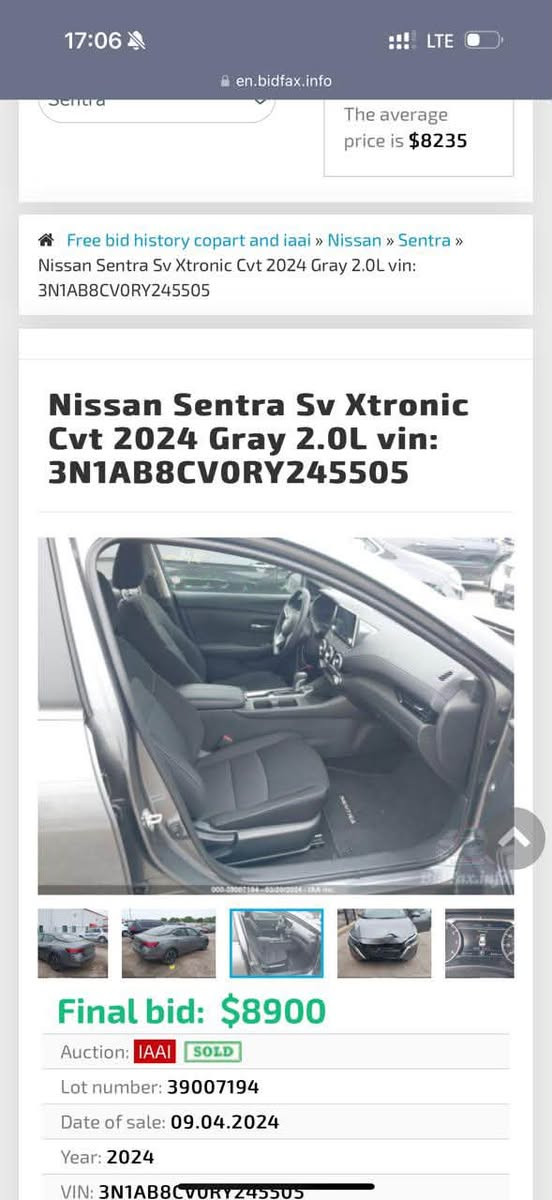 Nissan sentra 2024 sv
نص مواصفات سيارة 
بدون صبغ ٣ مكان pdr 
بدون دواخل بدون ارباك 
بيها حالوب خفيف 
ماشي ٧٠ الف كم 
سيارة جديد مابي ربع دينار مصرف 
سعر ١٤٣ ورقة مجال 
مكان اربيل 
واتساب ***********

نص مكتوب في الصور:
- 17:05 LTE en.bidfax.info Free bid history copart and iaai » Nissan » Sentra » Nissan Sentra Sv Xtronic Cvt 2024 Gray 2.0L vin: 3N1AB8CVORY245505 Nissan Sentra Sv Xtronic Cvt 2024 Gray 2.0L vin: 3N1AB8CVORY245505 BidFax.info 000-39007194-03/20/2024-IAA Inc. Final bid: $8900 Auction: IAAI SOLD Lot number: 39007194 Date of sale: 09.04.2024 Year: 2024 VIN: 3N1AB8CVORY245505 Condition: Run and Drive Engine: 2.0L I-4 DI
- 17:06 LTE en.bidfax.info Sentra The average price is $8235 Free bid history copart and iaai » Nissan » Sentra » Nissan Sentra Sv Xtronic Cvt 2024 Gray 2.0L vin: 3N1AB8CV0RY245505 Nissan Sentra Sv Xtronic Cvt 2024 Gray 2.0L vin: 3N1AB8CV0RY245505 000-39007194-03/20/2024 - IAA Inc. Final bid: $8900 Auction: IAAI SOLD Lot number: 39007194 Date of sale: 09.04.2024 Year: 2024 VIN: 3N1AB8CV0RY245505