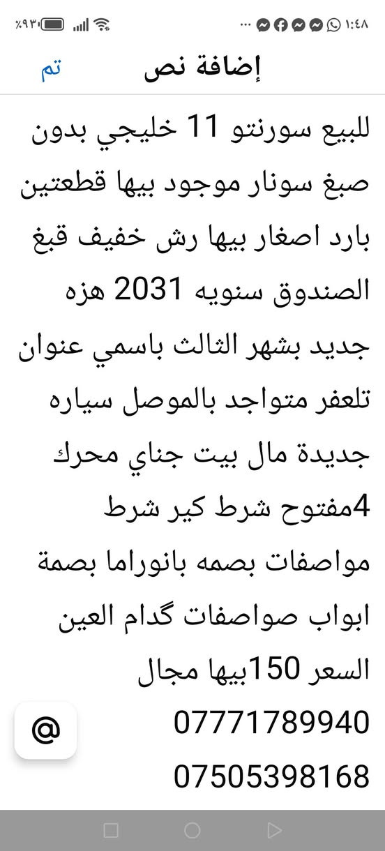 للبيع تفاصيل داخل المنشور

نص مكتوب في الصور:
- تم إضافة نص للبيع سورنتو 11 خليجي بدون صبغ سونار موجود بيها قطعتين بارد اصغار بيها رش خفيف قبغ الصندوق سنويه 2031 هزه جديد بشهر الثالث باسمي عنوان تلعفر متواجد بالموصل سياره جديدة مال بيت جناي محرك 4مفتوح شرط كير شرط مواصفات بصمه بانوراما بصمة ابواب صواصفات گدام العين السعر 150بيها مجال *********** ***********
